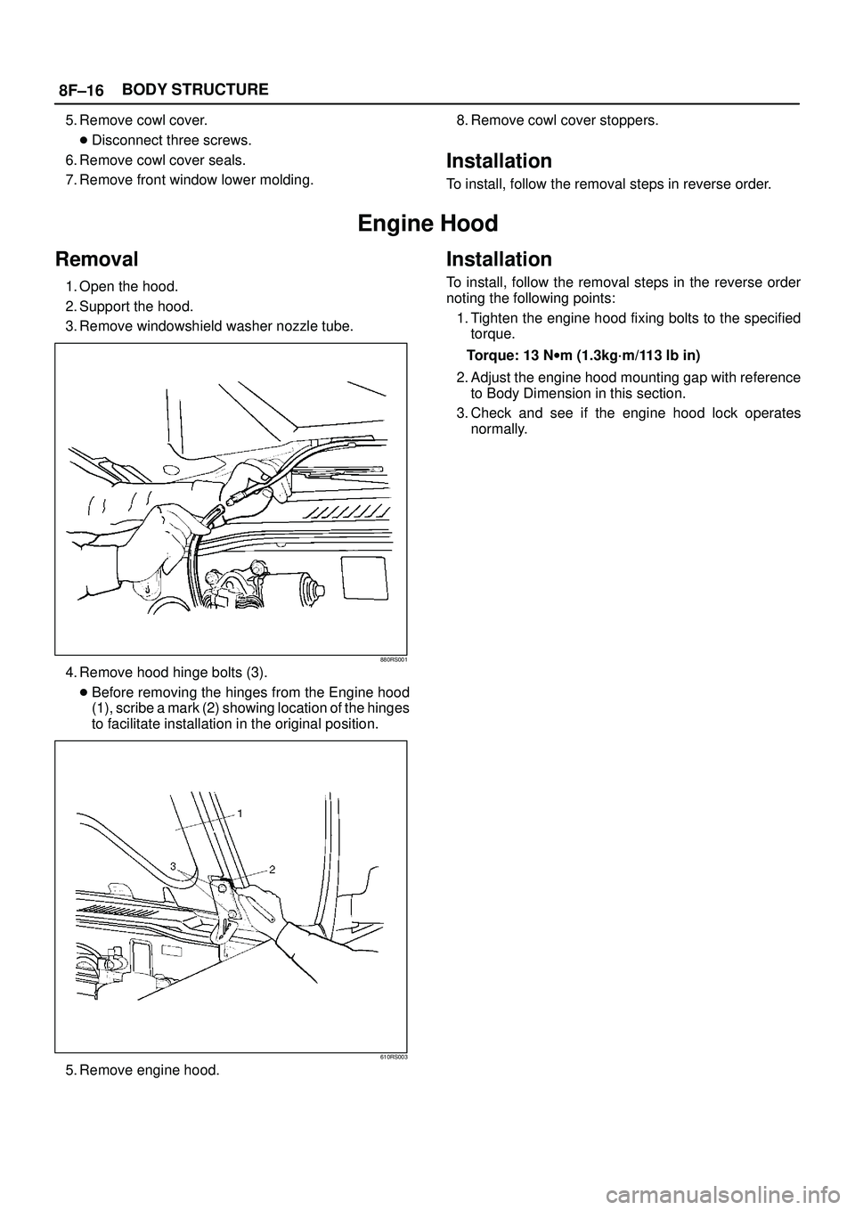 ISUZU TROOPER 1998  Service Repair Manual 8F±16BODY STRUCTURE
5. Remove cowl cover.
Disconnect three screws.
6. Remove cowl cover seals.
7. Remove front window lower molding.8. Remove cowl cover stoppers.
Installation
To install, follow the