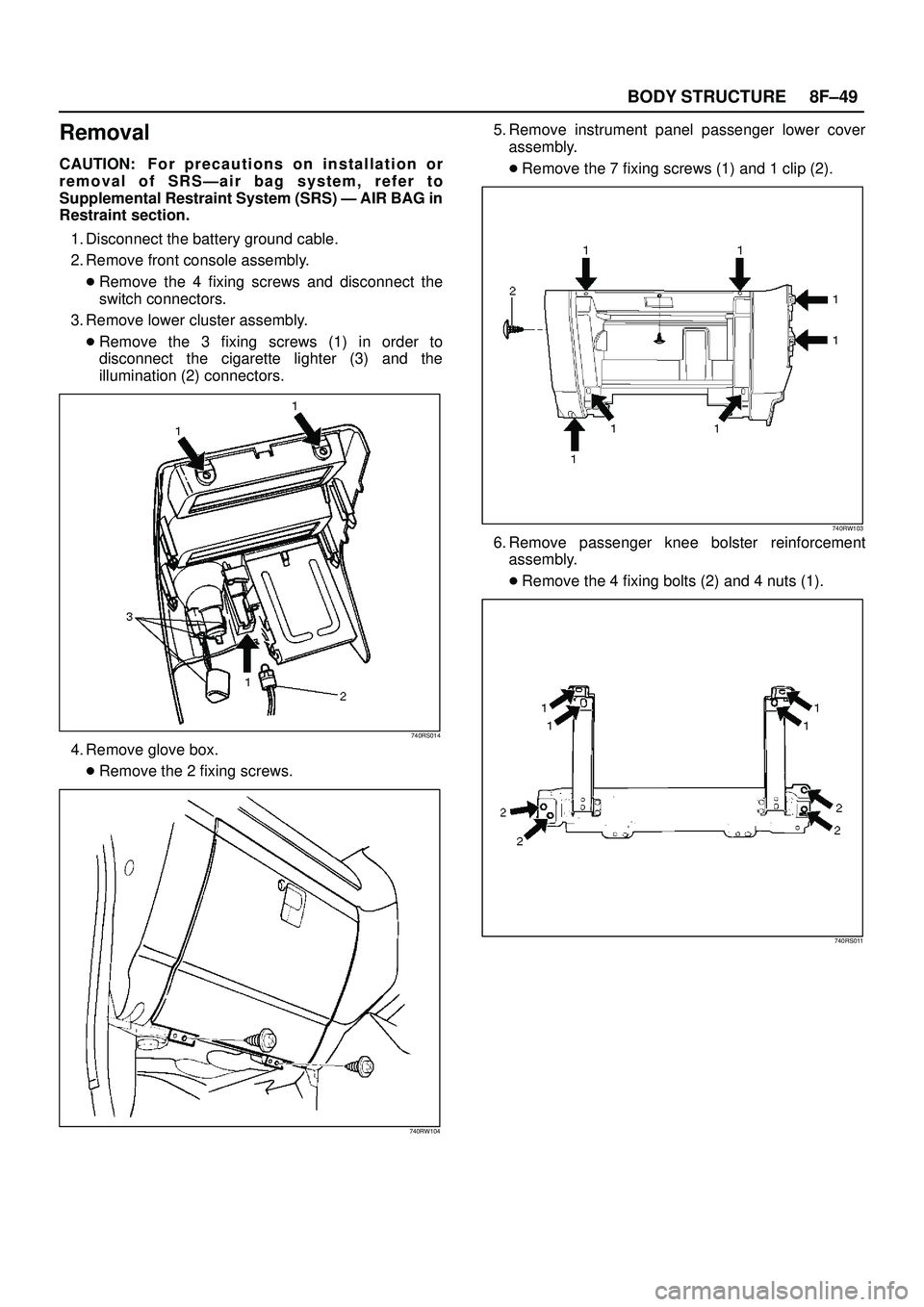 ISUZU TROOPER 1998  Service Repair Manual 8F±49 BODY STRUCTURE
Removal
CAUTION: F o r p recautions on installation or
removal of SRSÐair bag system, refer to
Supplemental Restraint System (SRS) Ð AIR BAG in
Restraint section.
1. Disconnect