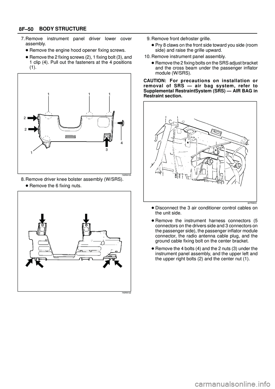 ISUZU TROOPER 1998  Service Repair Manual 8F±50BODY STRUCTURE
7. Remove instrument panel driver lower cover
assembly.
Remove the engine hood opener fixing screws.
Remove the 2 fixing screws (2), 1 fixing bolt (3), and
1 clip (4). Pull out 
