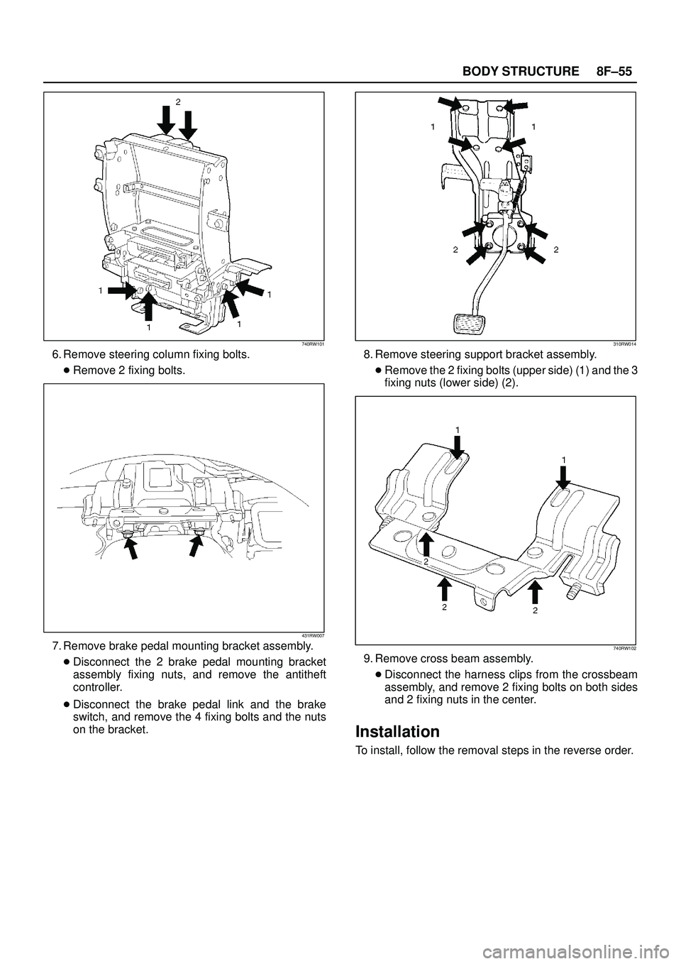ISUZU TROOPER 1998  Service Repair Manual 8F±55 BODY STRUCTURE
740RW101
6. Remove steering column fixing bolts.
Remove 2 fixing bolts.
431RW007
7. Remove brake pedal mounting bracket assembly.
Disconnect the 2 brake pedal mounting bracket
