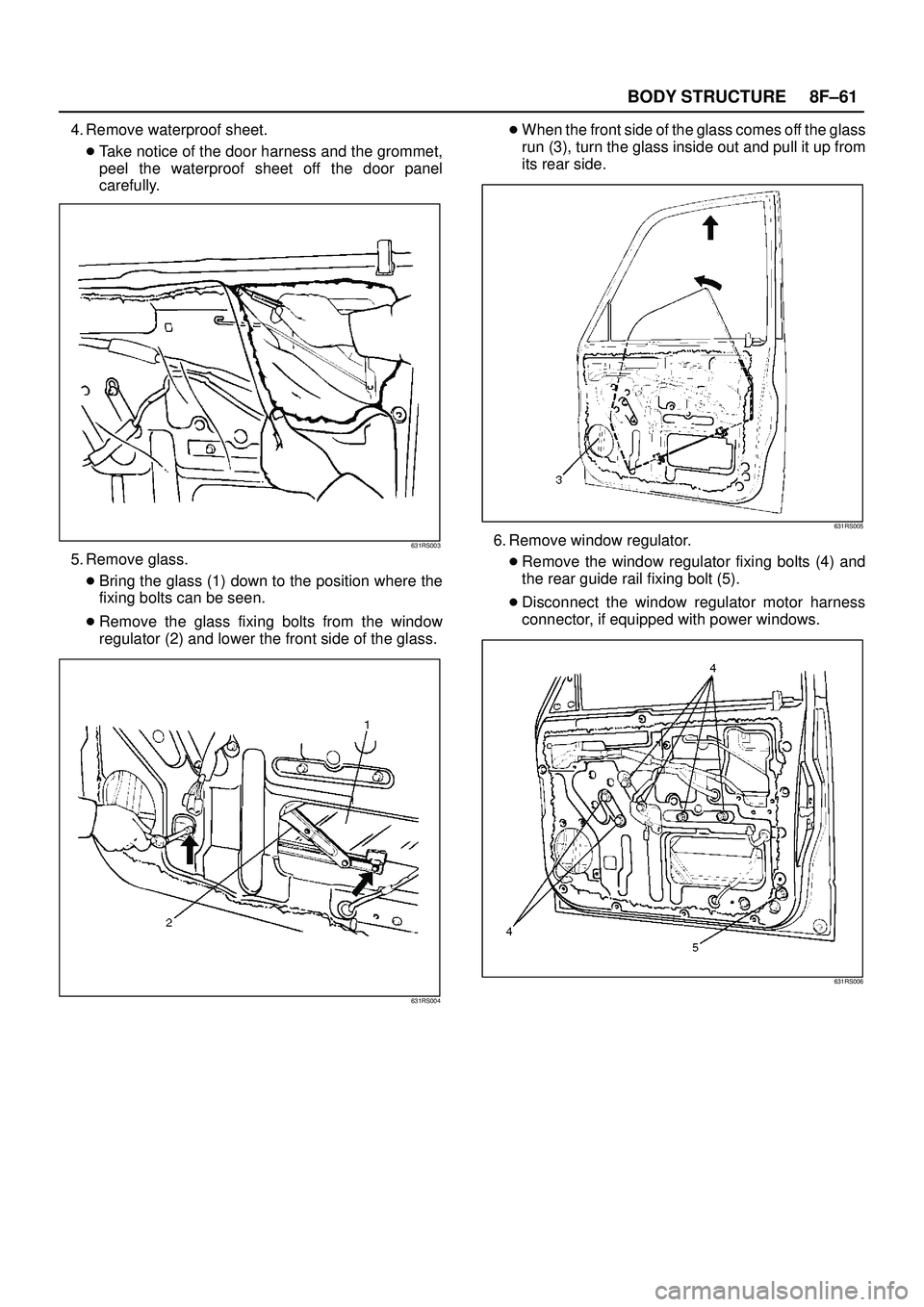 ISUZU TROOPER 1998  Service Repair Manual 8F±61 BODY STRUCTURE
4. Remove waterproof sheet.
Take notice of the door harness and the grommet,
peel the waterproof sheet off the door panel
carefully.
631RS003
5. Remove glass.
Bring the glass (
