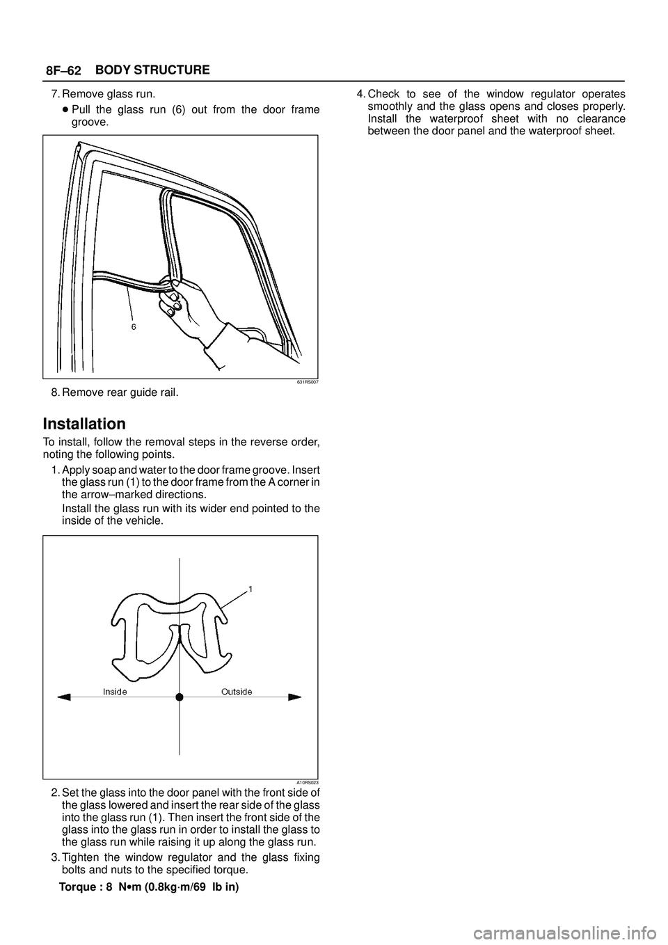 ISUZU TROOPER 1998  Service Repair Manual 8F±62BODY STRUCTURE
7. Remove glass run.
Pull the glass run (6) out from the door frame
groove.
631RS007
8. Remove rear guide rail.
Installation
To install, follow the removal steps in the reverse o