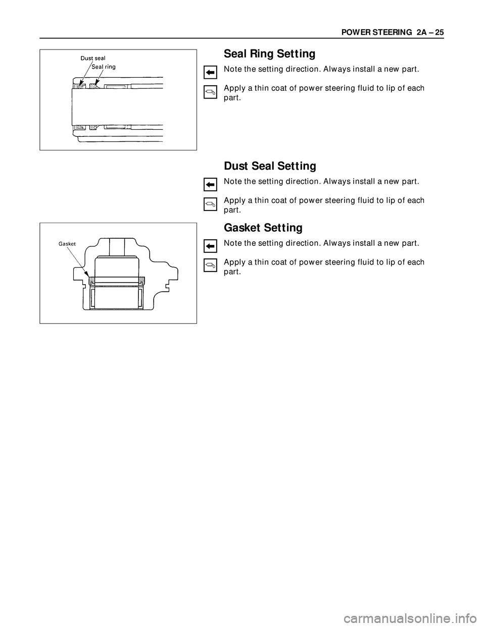 ISUZU TROOPER 1998  Service Repair Manual POWER STEERING  2A – 25
Seal Ring Setting
Note the setting direction. Always install a new part.
Apply a thin coat of power steering fluid to lip of each
part.
Dust Seal Setting
Note the setting dir