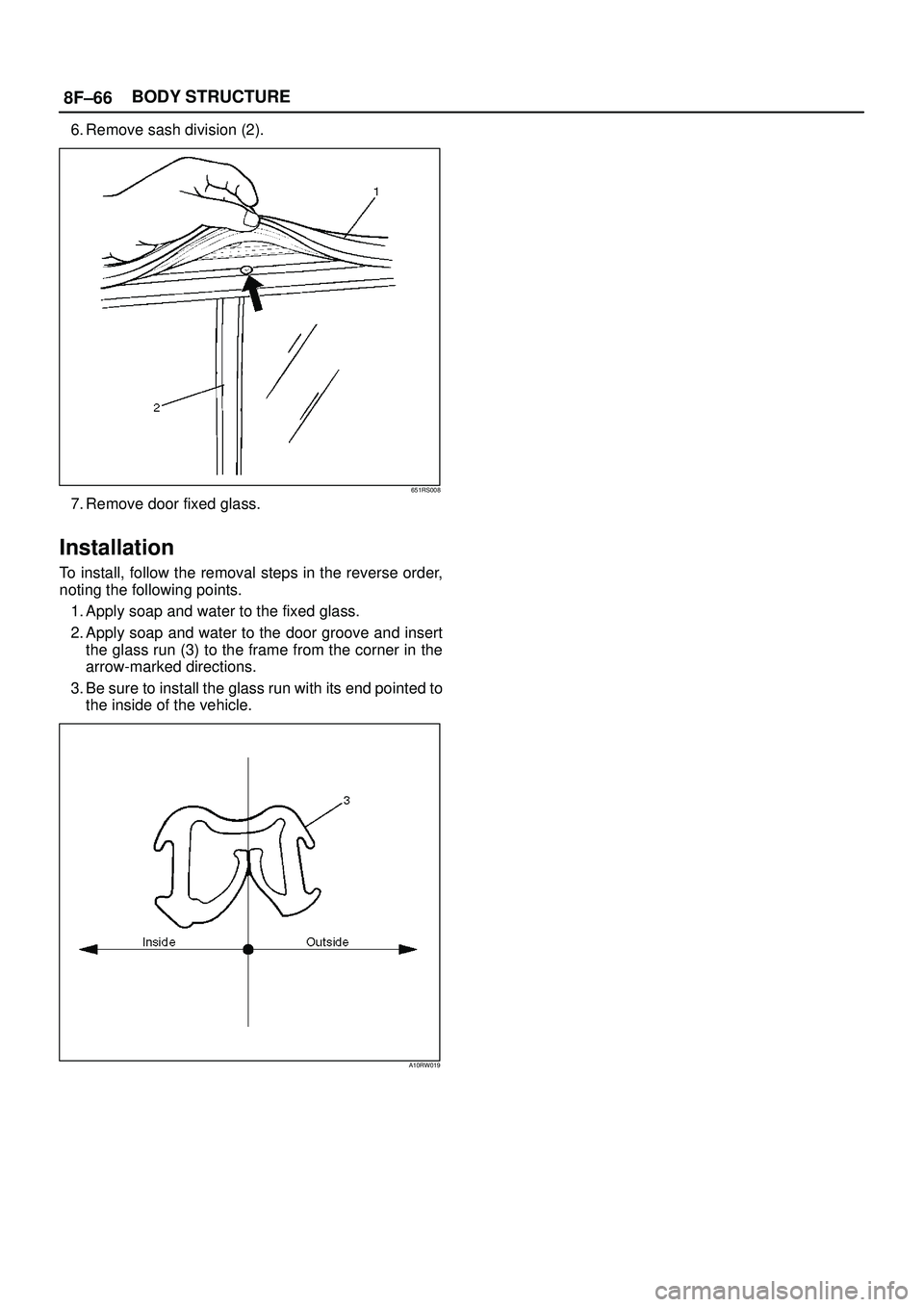 ISUZU TROOPER 1998  Service Repair Manual 8F±66BODY STRUCTURE
6. Remove sash division (2).
651RS008
7. Remove door fixed glass.
Installation
To install, follow the removal steps in the reverse order,
noting the following points.
1. Apply soa