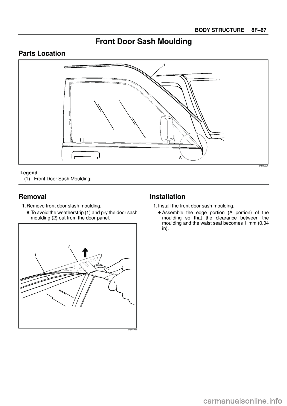 ISUZU TROOPER 1998  Service Repair Manual 8F±67 BODY STRUCTURE
Front Door Sash Moulding
Parts Location
645RS001
Legend
(1) Front Door Sash Moulding
Removal
1. Remove front door slash moulding.
To avoid the weatherstrip (1) and pry the door 