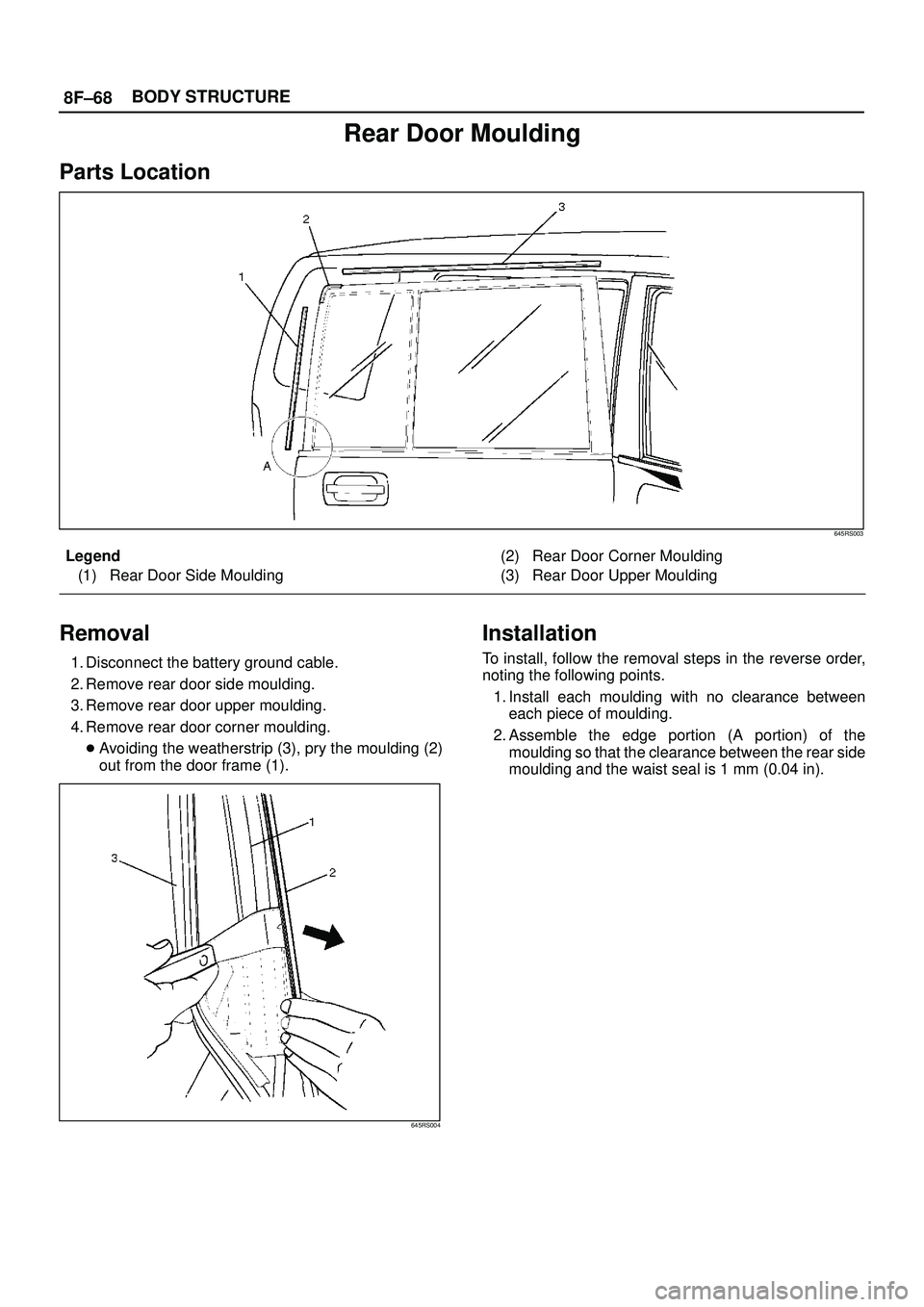 ISUZU TROOPER 1998  Service Repair Manual 8F±68BODY STRUCTURE
Rear Door Moulding
Parts Location
645RS003
Legend
(1) Rear Door Side Moulding(2) Rear Door Corner Moulding
(3) Rear Door Upper Moulding
Removal
1. Disconnect the battery ground ca