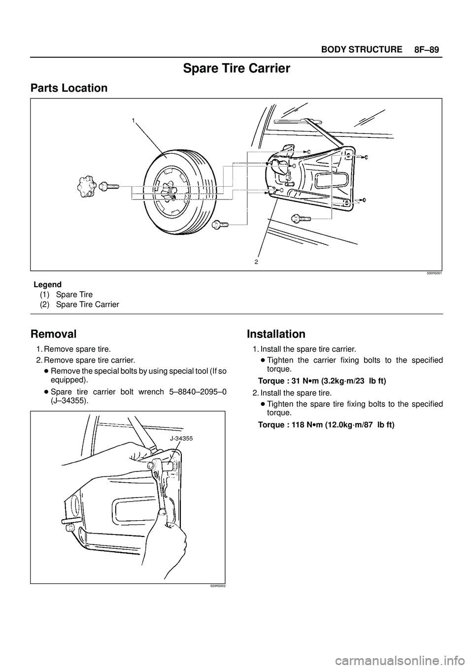 ISUZU TROOPER 1998  Service Repair Manual 8F±89 BODY STRUCTURE
Spare Tire Carrier
Parts Location
530RS001
Legend
(1) Spare Tire
(2) Spare Tire Carrier
Removal
1. Remove spare tire.
2. Remove spare tire carrier.
Remove the special bolts by u