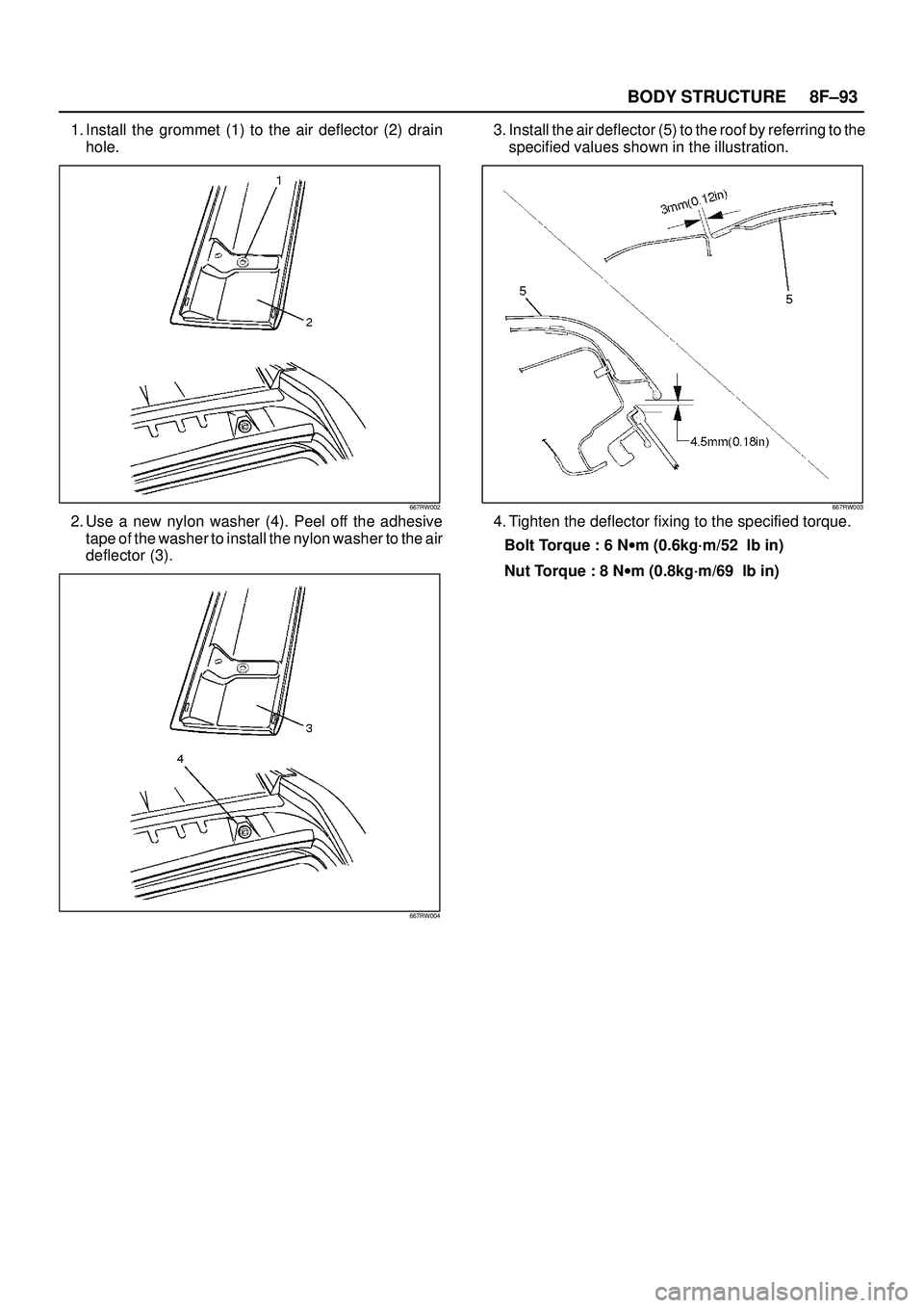 ISUZU TROOPER 1998  Service Repair Manual 8F±93 BODY STRUCTURE
1. Install the grommet (1) to the air deflector (2) drain
hole.
667RW002
2. Use a new nylon washer (4). Peel off the adhesive
tape of the washer to install the nylon washer to th