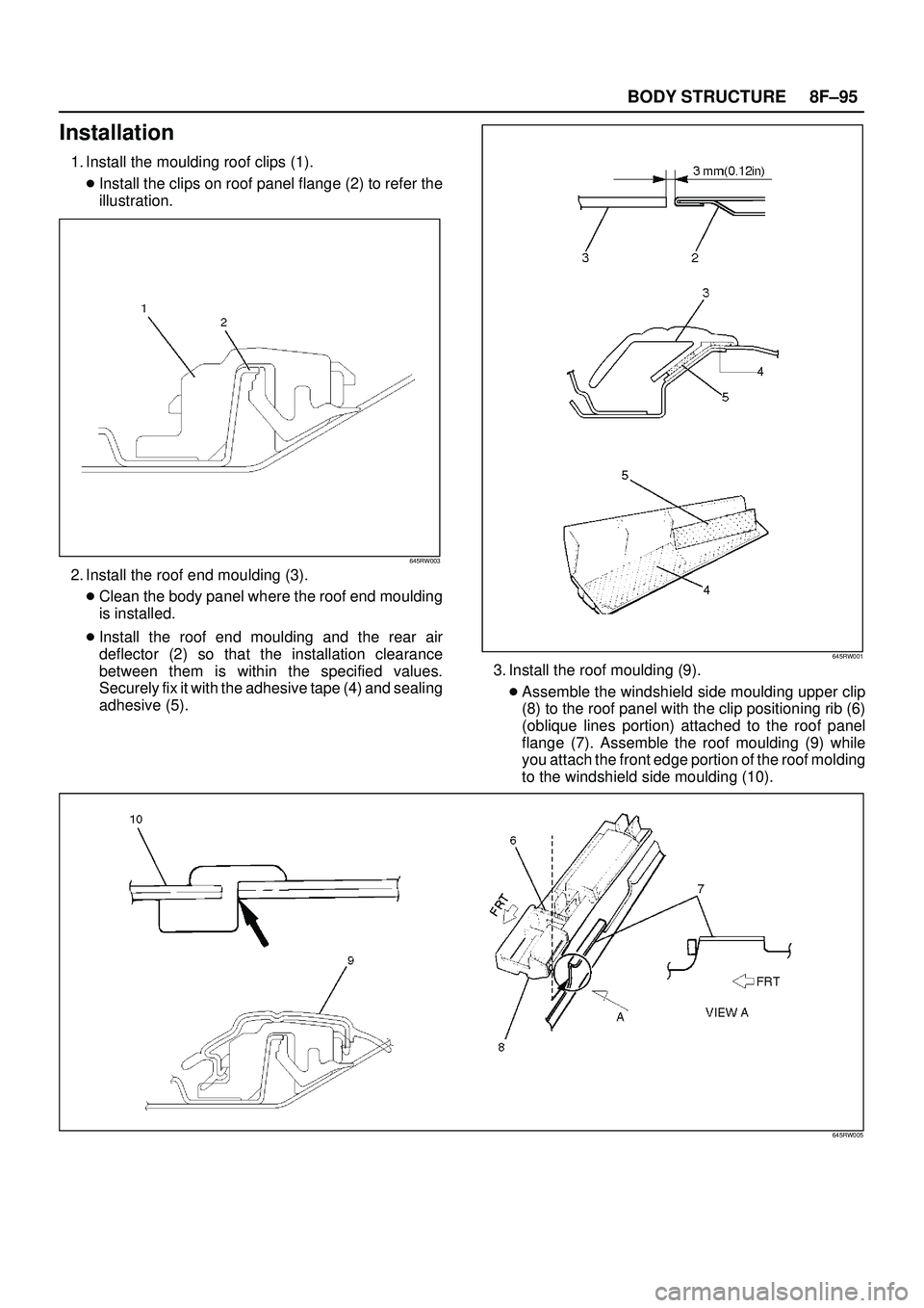 ISUZU TROOPER 1998  Service Repair Manual 8F±95 BODY STRUCTURE
Installation
1. Install the moulding roof clips (1).
Install the clips on roof panel flange (2) to refer the
illustration.
645RW003
2. Install the roof end moulding (3).
Clean 