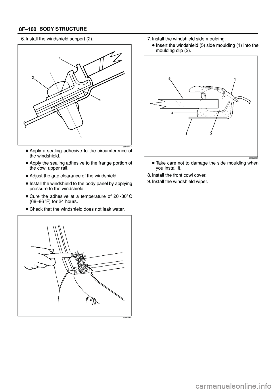 ISUZU TROOPER 1998  Service Repair Manual 8F±100BODY STRUCTURE
6. Install the windshield support (2).
631RS014
Apply a sealing adhesive to the circumference of
the windshield.
Apply the sealing adhesive to the frange portion of
the cowl up