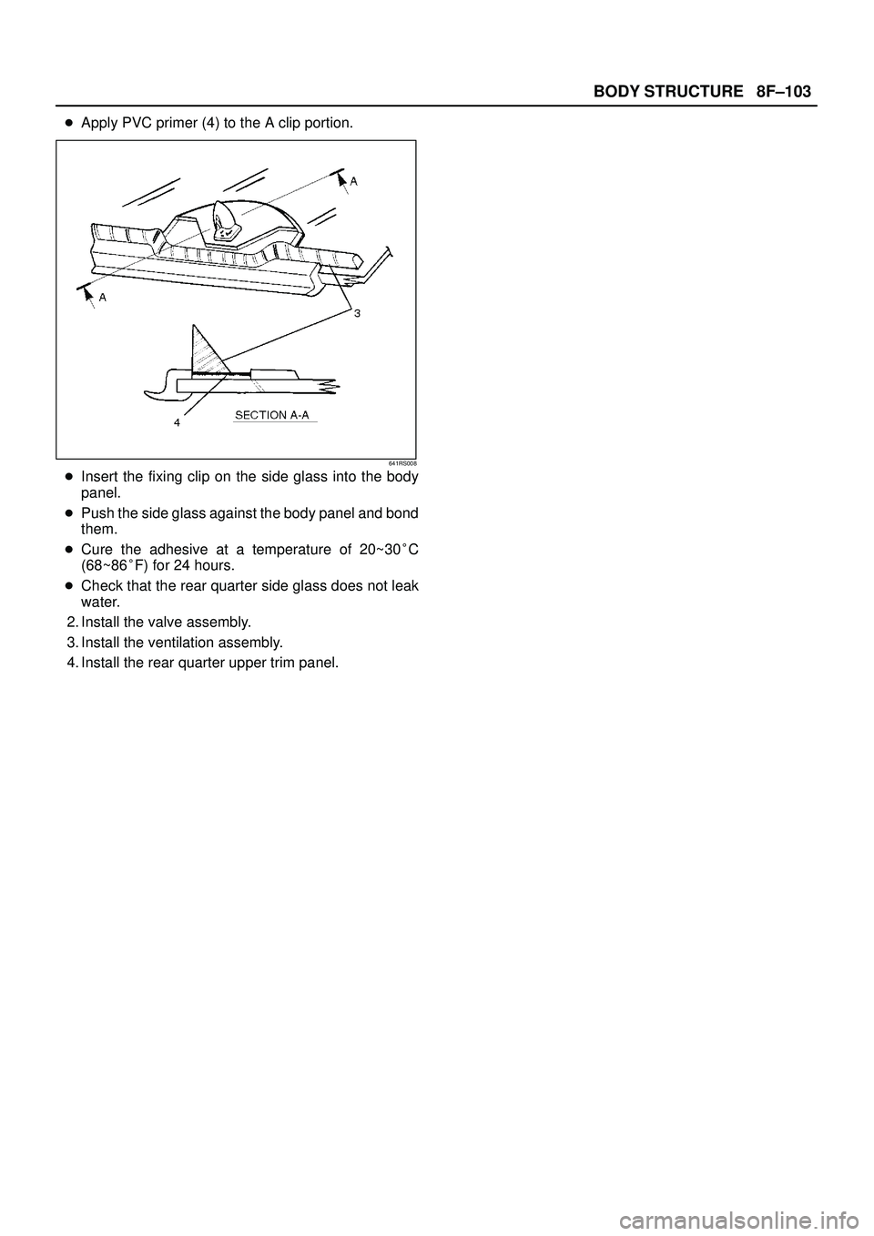 ISUZU TROOPER 1998  Service Repair Manual 8F±103 BODY STRUCTURE
Apply PVC primer (4) to the A clip portion.
641RS008
Insert the fixing clip on the side glass into the body
panel.
Push the side glass against the body panel and bond
them.
