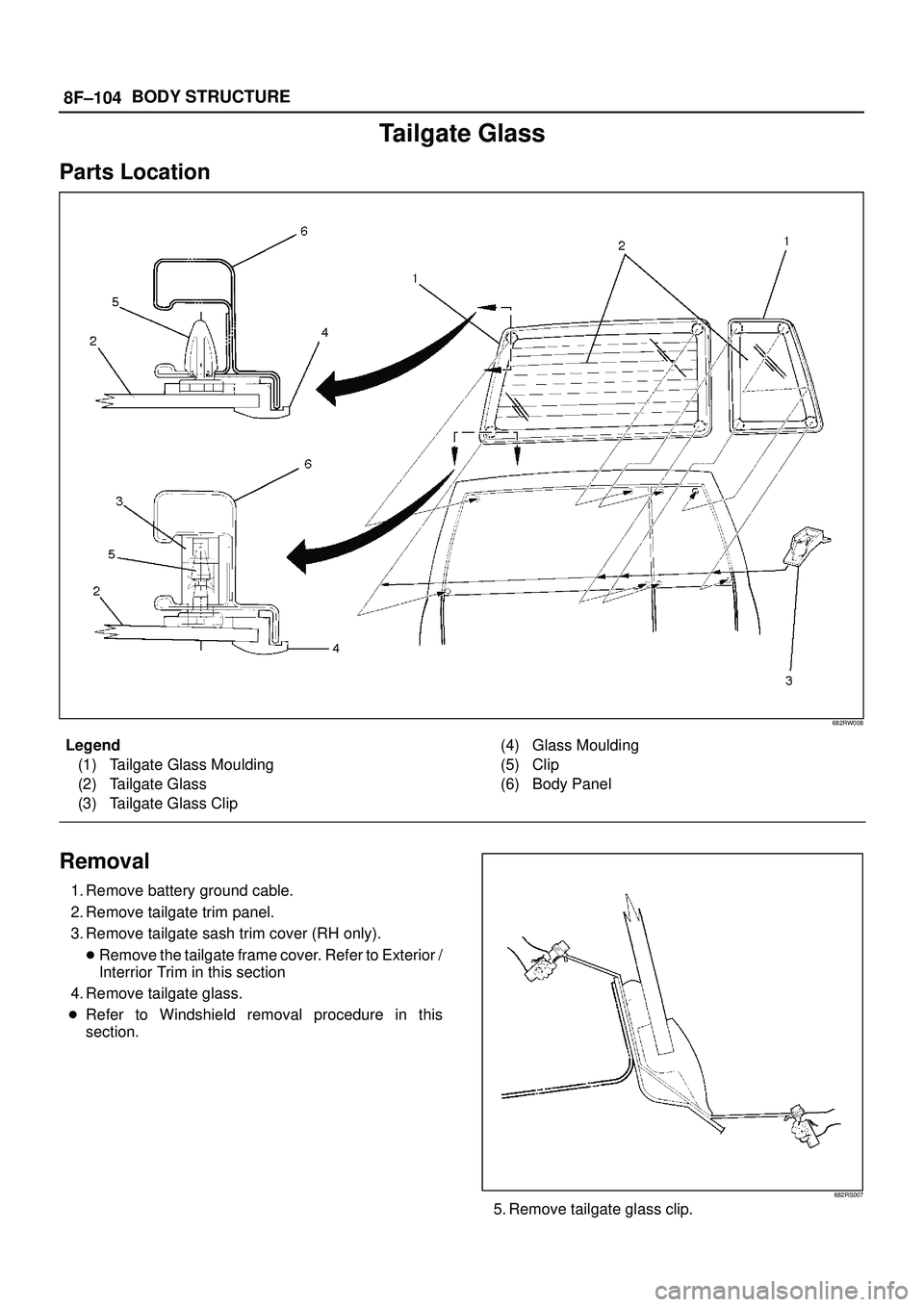 ISUZU TROOPER 1998  Service Repair Manual 8F±104BODY STRUCTURE
Tailgate Glass
Parts Location
682RW008
Legend
(1) Tailgate Glass Moulding
(2) Tailgate Glass
(3) Tailgate Glass Clip(4) Glass Moulding
(5) Clip
(6) Body Panel
Removal
1. Remove b