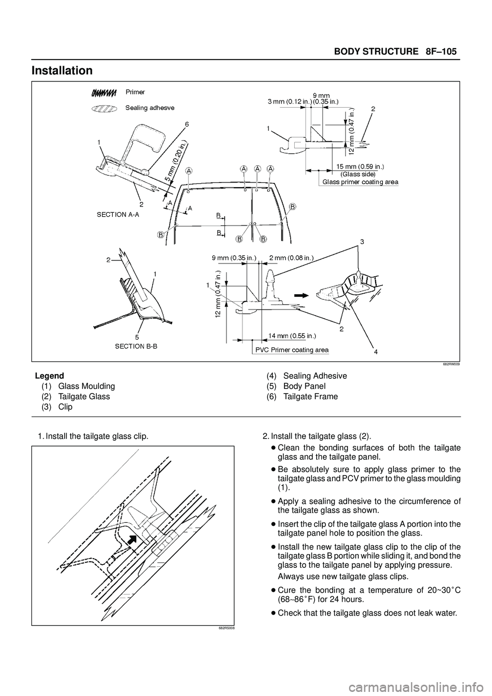 ISUZU TROOPER 1998  Service Repair Manual 8F±105 BODY STRUCTURE
Installation
682RW009
Legend
(1) Glass Moulding
(2) Tailgate Glass
(3) Clip(4) Sealing Adhesive
(5) Body Panel
(6) Tailgate Frame
1. Install the tailgate glass clip.
682RS008
2.