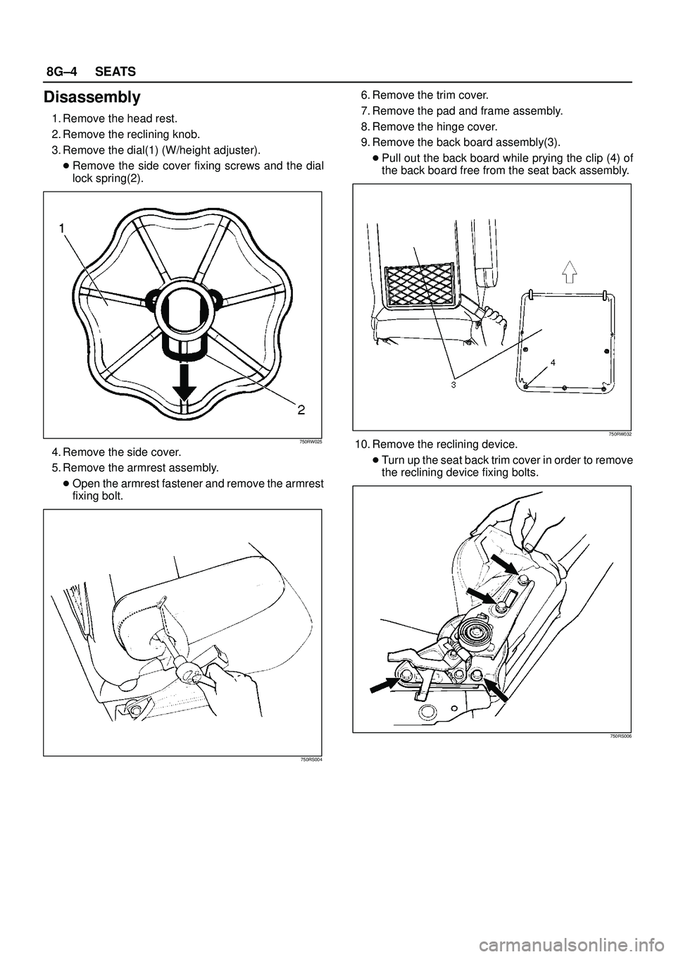 ISUZU TROOPER 1998  Service Repair Manual 8G±4SEATS
Disassembly
1. Remove the head rest.
2. Remove the reclining knob.
3. Remove the dial(1) (W/height adjuster).
Remove the side cover fixing screws and the dial
lock spring(2).
750RW025
4. R