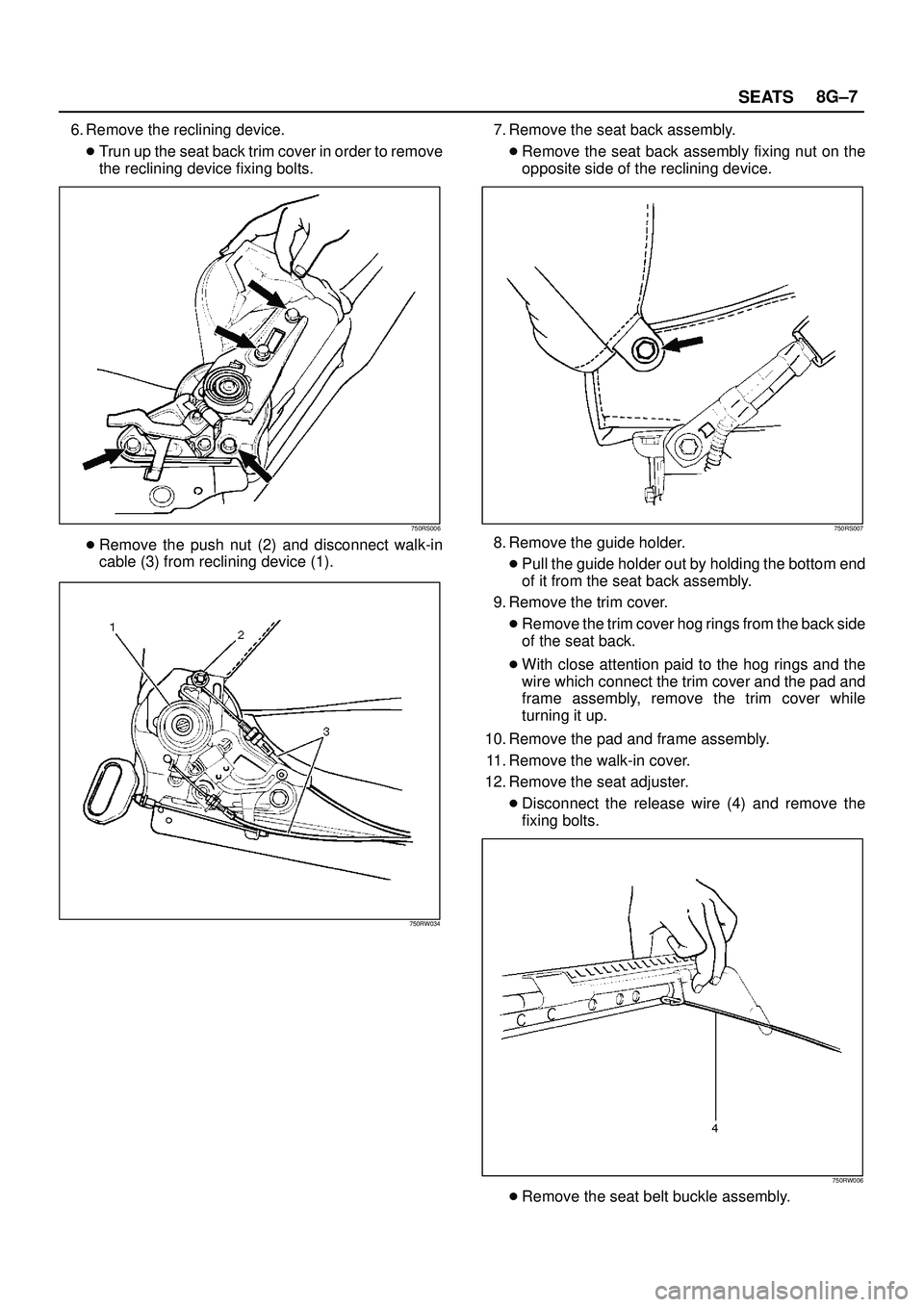 ISUZU TROOPER 1998  Service Repair Manual SEATS8G±7
6. Remove the reclining device.
Trun up the seat back trim cover in order to remove
the reclining device fixing bolts.
750RS006
Remove the push nut (2) and disconnect walk-in
cable (3) fr