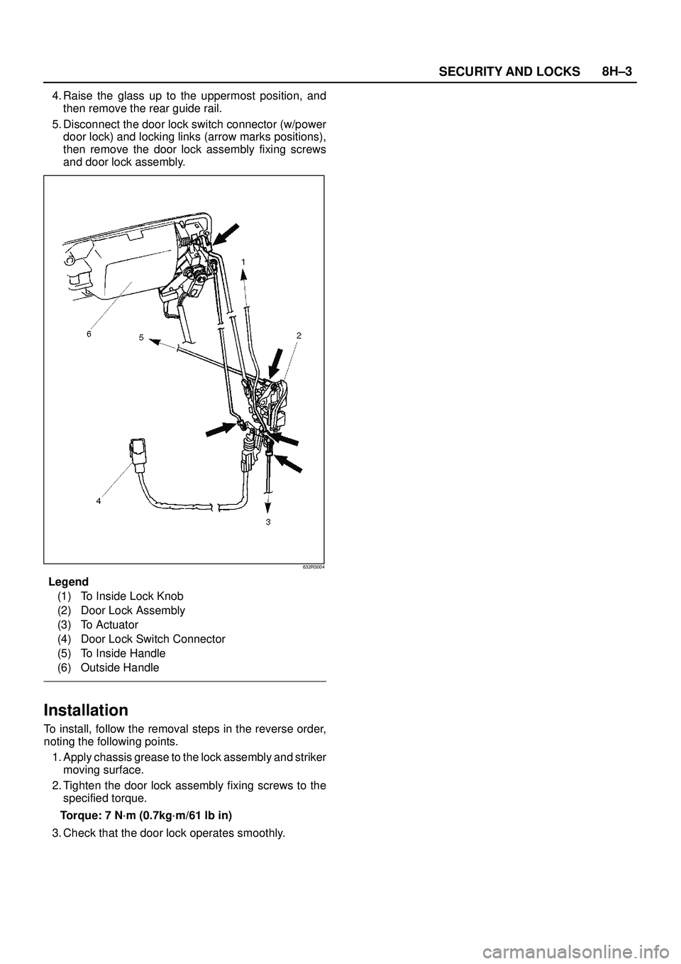 ISUZU TROOPER 1998  Service Repair Manual SECURITY AND LOCKS8H±3
4. Raise the glass up to the uppermost position, and
then remove the rear guide rail.
5. Disconnect the door lock switch connector (w/power
door lock) and locking links (arrow 