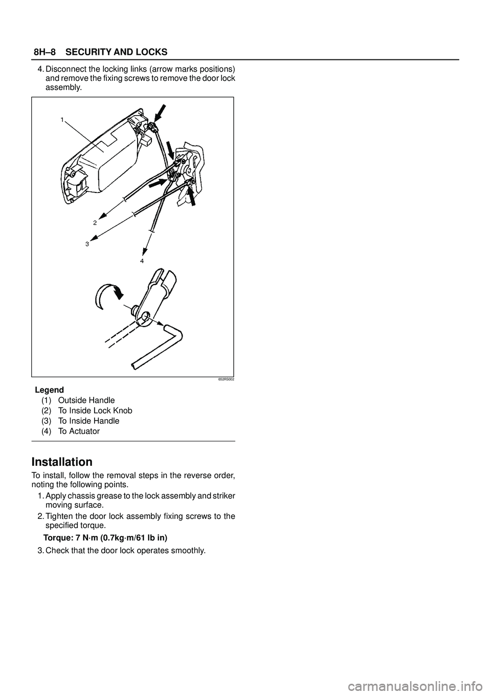 ISUZU TROOPER 1998  Service Repair Manual 8H±8SECURITY AND LOCKS
4. Disconnect the locking links (arrow marks positions)
and remove the fixing screws to remove the door lock
assembly.
652RS002
Legend
(1) Outside Handle
(2) To Inside Lock Kno