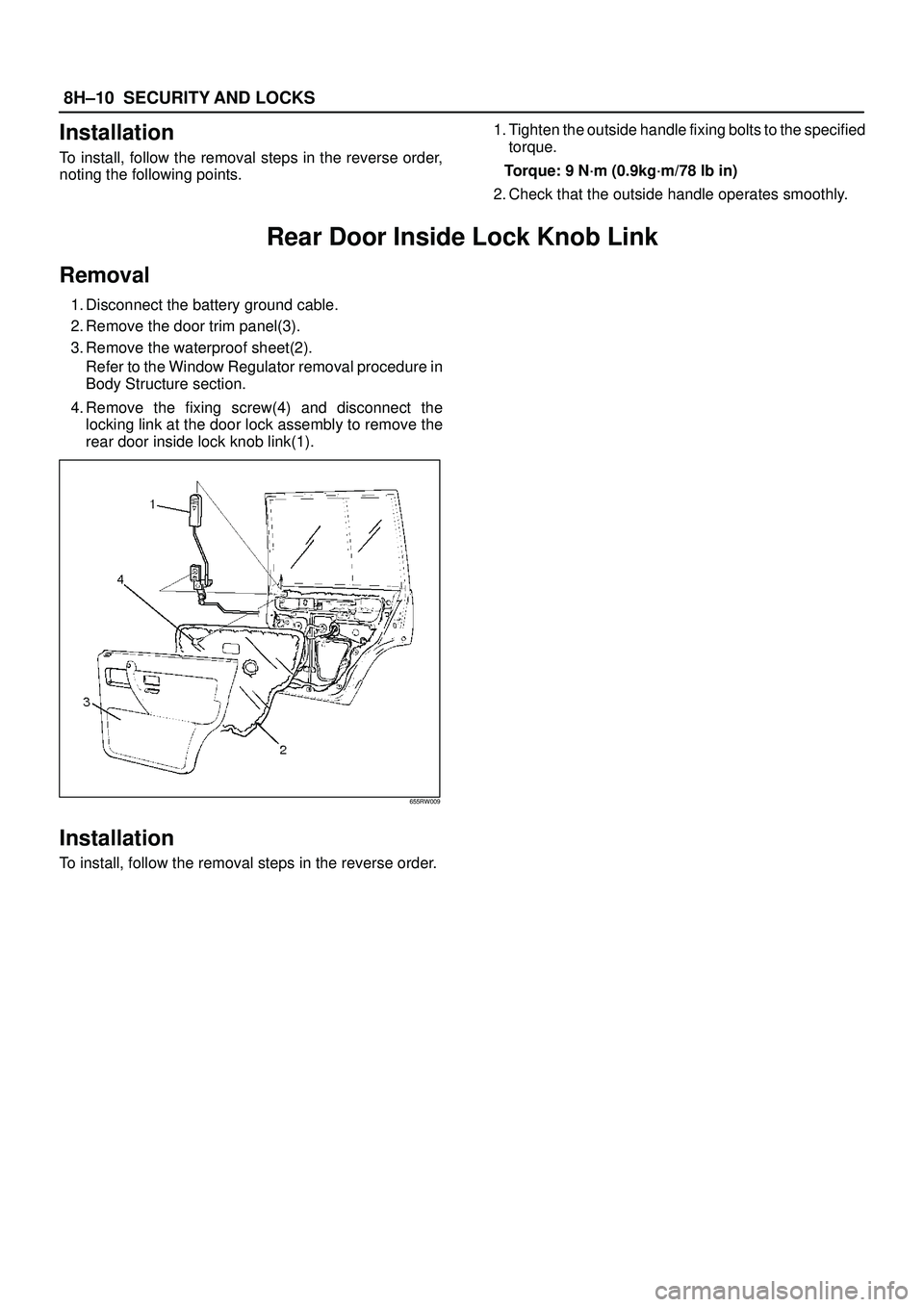 ISUZU TROOPER 1998  Service Repair Manual 8H±10SECURITY AND LOCKS
Installation
To install, follow the removal steps in the reverse order,
noting the following points.1. Tighten the outside handle fixing bolts to the specified
torque.
Torque: