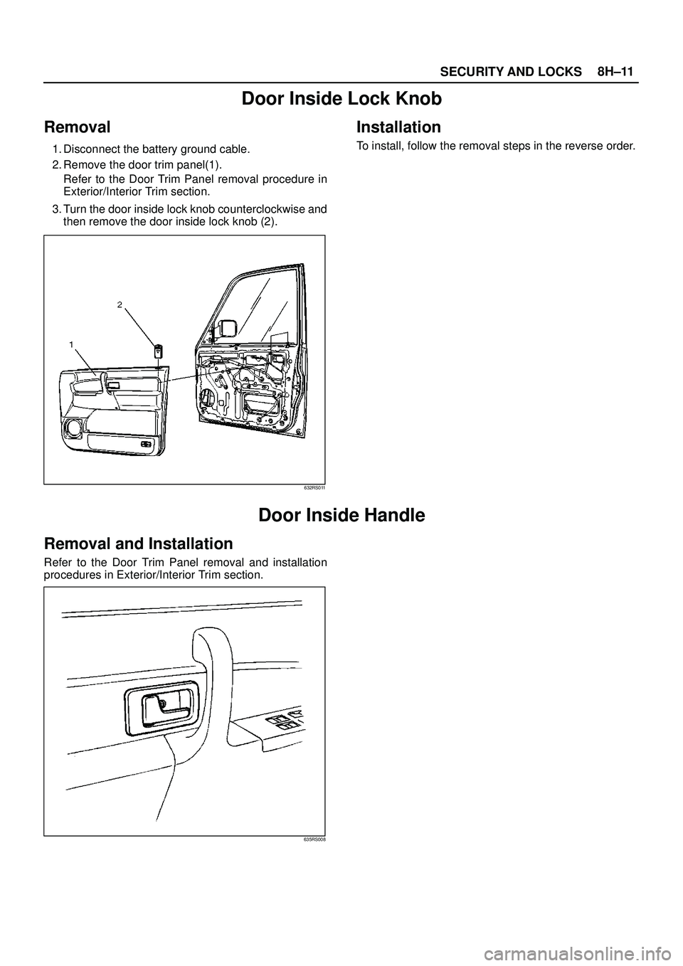 ISUZU TROOPER 1998  Service Repair Manual SECURITY AND LOCKS8H±11
Door Inside Lock Knob
Removal
1. Disconnect the battery ground cable.
2. Remove the door trim panel(1).
Refer to the Door Trim Panel removal procedure in
Exterior/Interior Tri