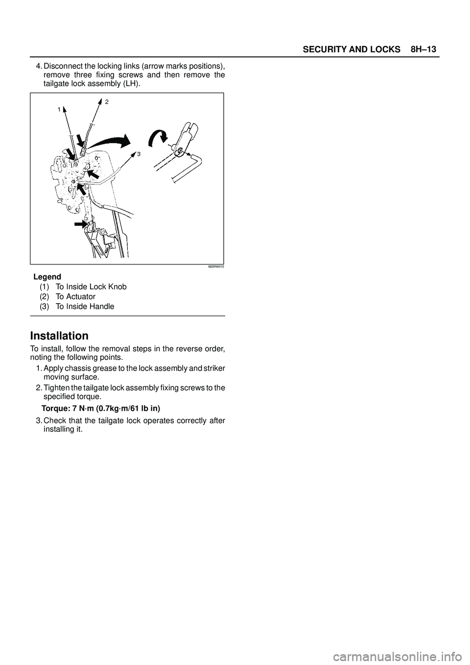 ISUZU TROOPER 1998  Service Repair Manual SECURITY AND LOCKS8H±13
4. Disconnect the locking links (arrow marks positions),
remove three fixing screws and then remove the
tailgate lock assembly (LH).
683RW015
Legend
(1) To Inside Lock Knob
(2