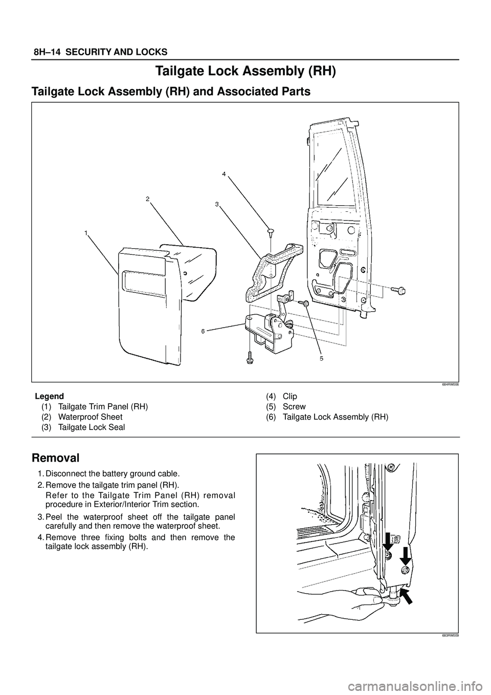 ISUZU TROOPER 1998  Service Repair Manual 8H±14SECURITY AND LOCKS
Tailgate Lock Assembly (RH)
Tailgate Lock Assembly (RH) and Associated Parts
684RW006
Legend
(1) Tailgate Trim Panel (RH)
(2) Waterproof Sheet
(3) Tailgate Lock Seal(4) Clip
(