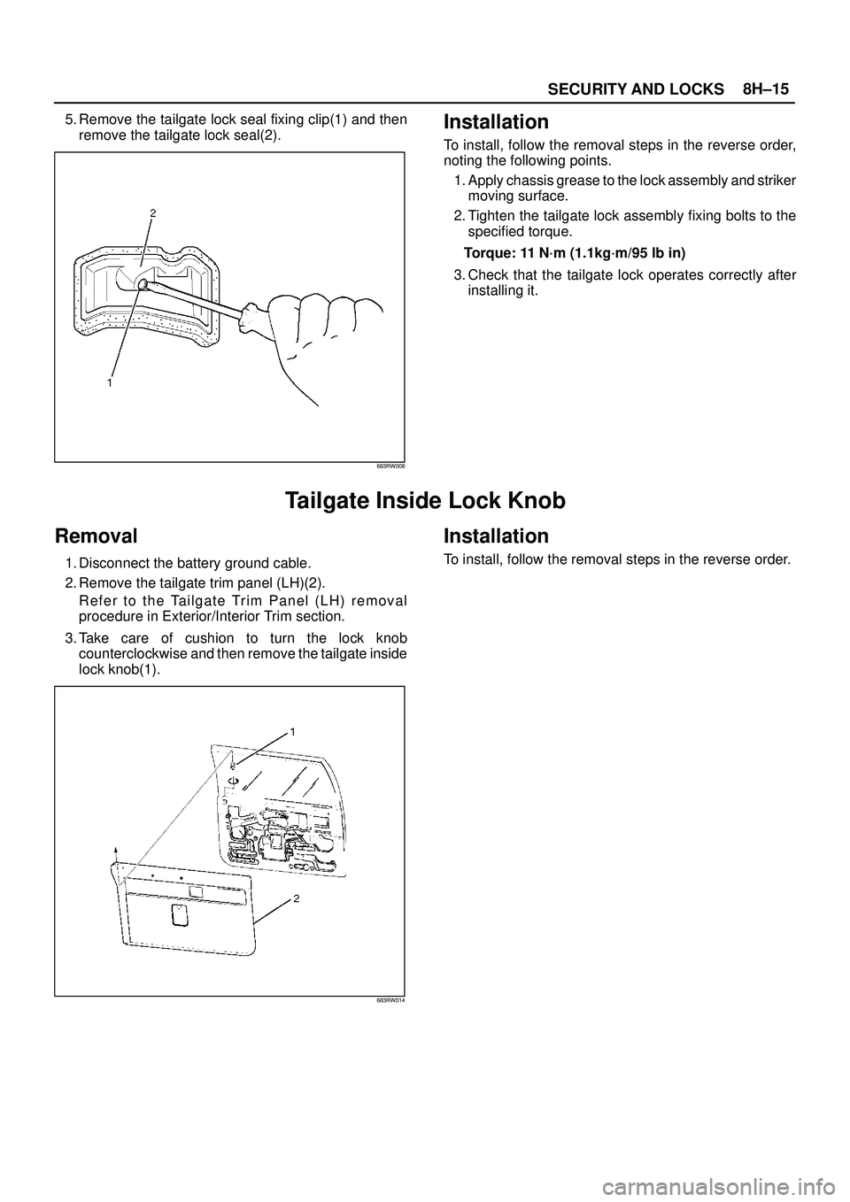 ISUZU TROOPER 1998  Service Repair Manual SECURITY AND LOCKS8H±15
5. Remove the tailgate lock seal fixing clip(1) and then
remove the tailgate lock seal(2).
683RW008
Installation
To install, follow the removal steps in the reverse order,
not