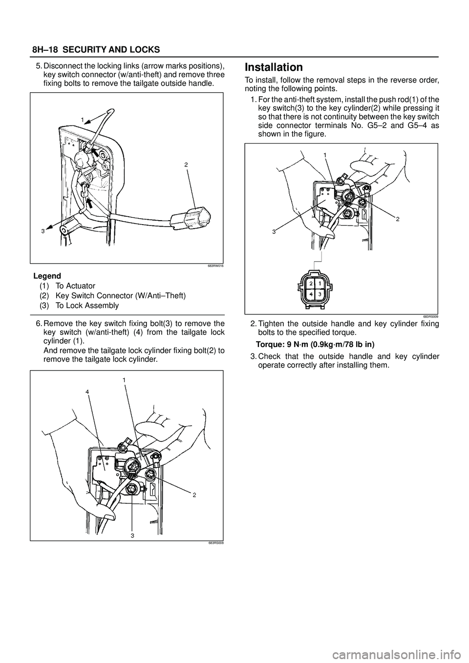 ISUZU TROOPER 1998  Service Repair Manual 8H±18SECURITY AND LOCKS
5. Disconnect the locking links (arrow marks positions),
key switch connector (w/anti-theft) and remove three
fixing bolts to remove the tailgate outside handle.
683RW016
Lege