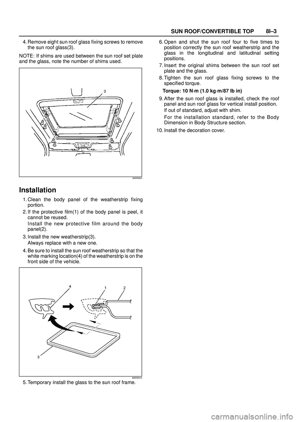 ISUZU TROOPER 1998  Service Repair Manual SUN ROOF/CONVERTIBLE TOP8I±3
4. Remove eight sun roof glass fixing screws to remove
the sun roof glass(3).
NOTE: If shims are used between the sun roof set plate
and the glass, note the number of shi