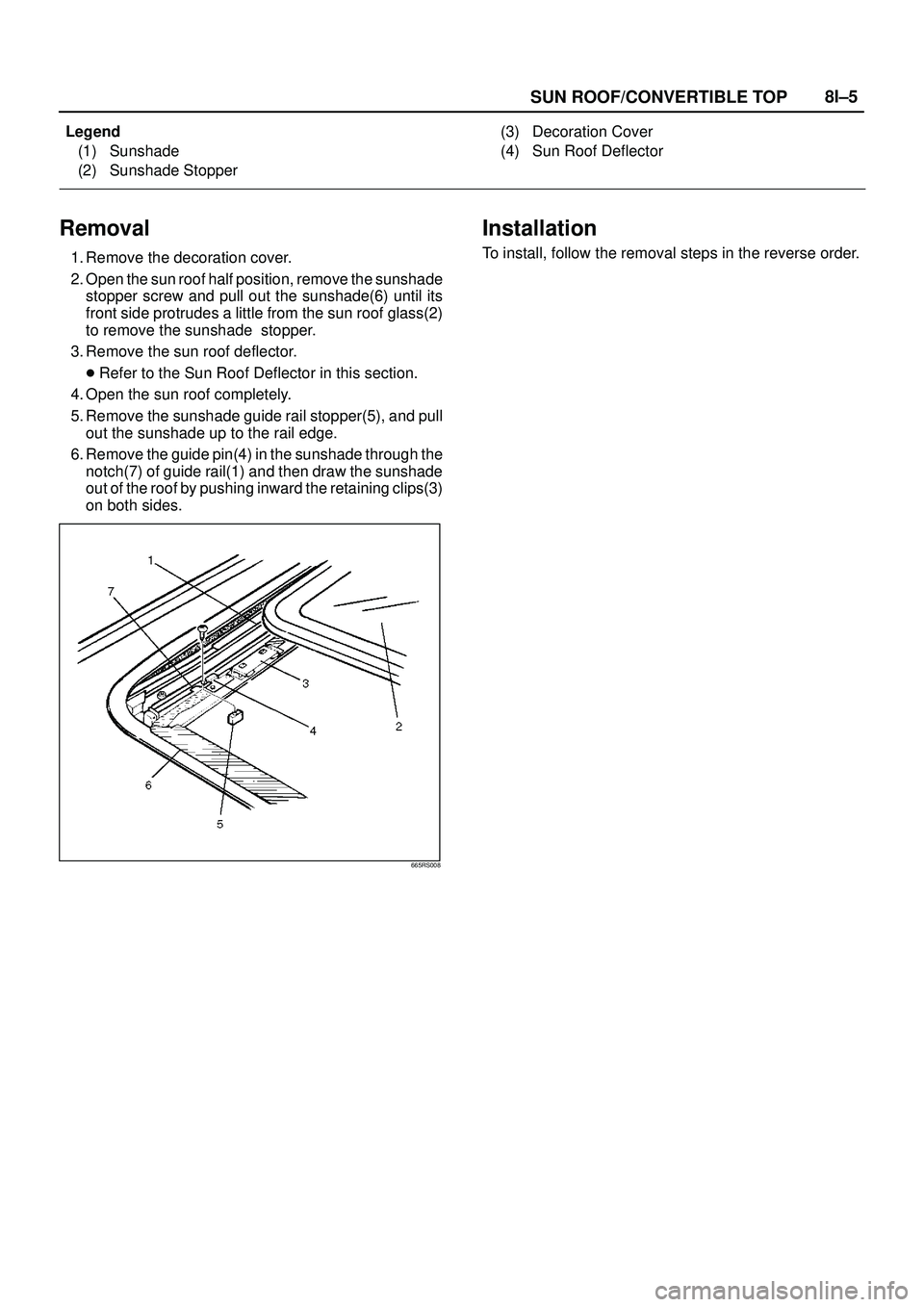 ISUZU TROOPER 1998  Service Repair Manual SUN ROOF/CONVERTIBLE TOP8I±5
Legend
(1) Sunshade
(2) Sunshade Stopper(3) Decoration Cover
(4) Sun Roof Deflector
Removal
1. Remove the decoration cover.
2. Open the sun roof half position, remove the