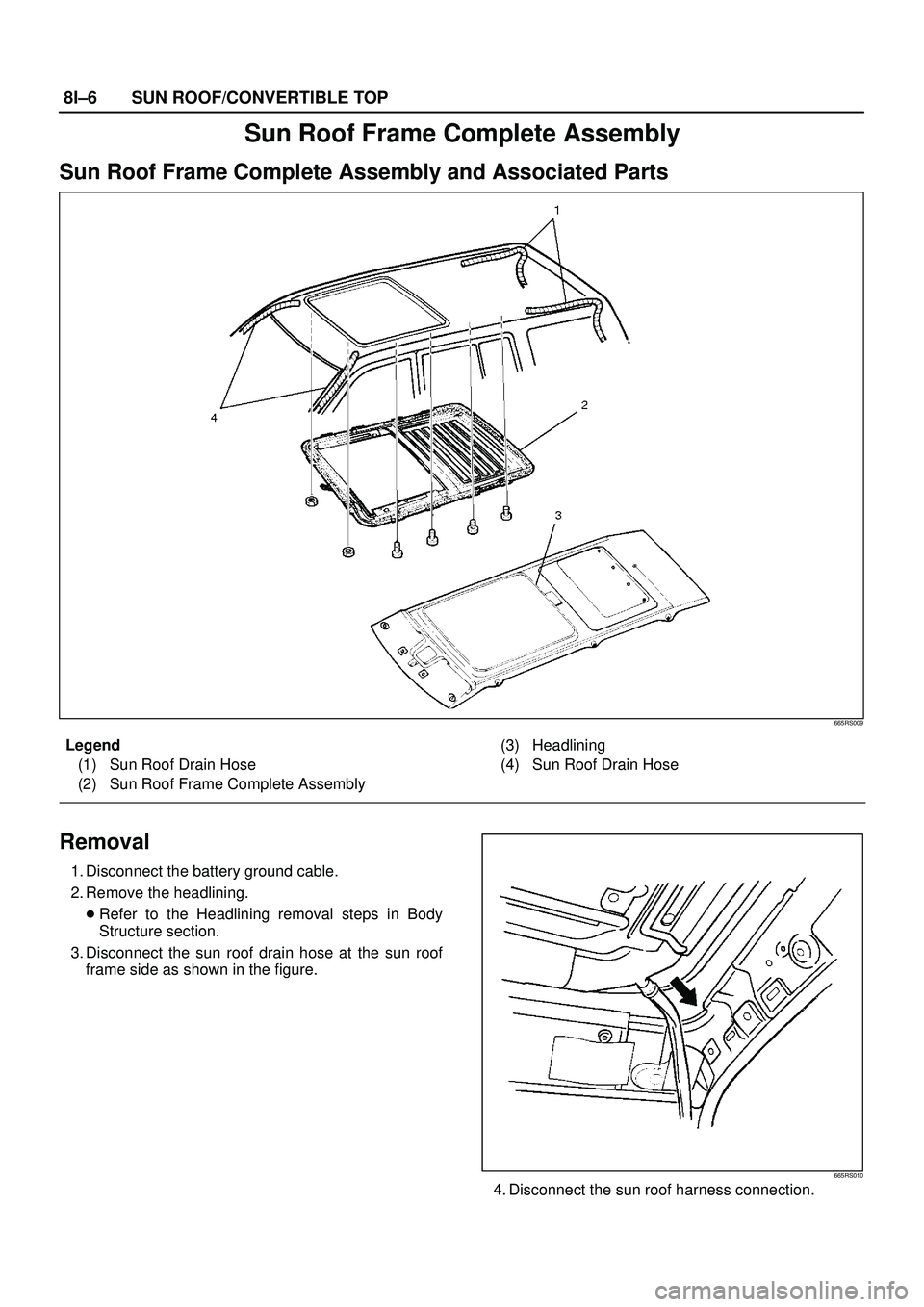 ISUZU TROOPER 1998  Service Repair Manual 8I±6SUN ROOF/CONVERTIBLE TOP
Sun Roof Frame Complete Assembly
Sun Roof Frame Complete Assembly and Associated Parts
665RS009
Legend
(1) Sun Roof Drain Hose
(2) Sun Roof Frame Complete Assembly(3) Hea