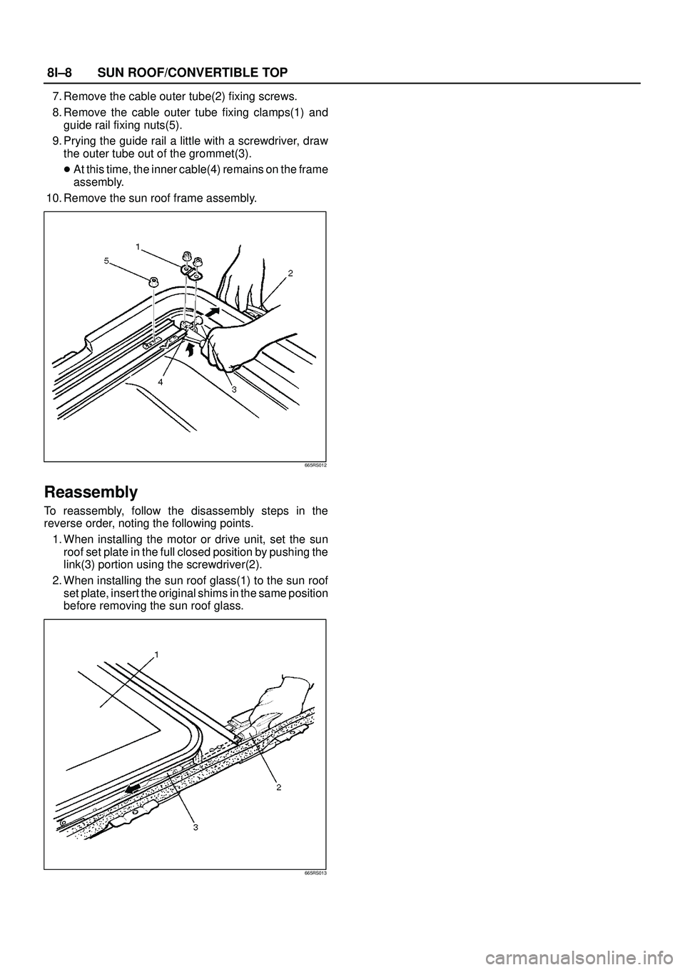 ISUZU TROOPER 1998  Service Repair Manual 8I±8SUN ROOF/CONVERTIBLE TOP
7. Remove the cable outer tube(2) fixing screws.
8. Remove the cable outer tube fixing clamps(1) and
guide rail fixing nuts(5).
9. Prying the guide rail a little with a s