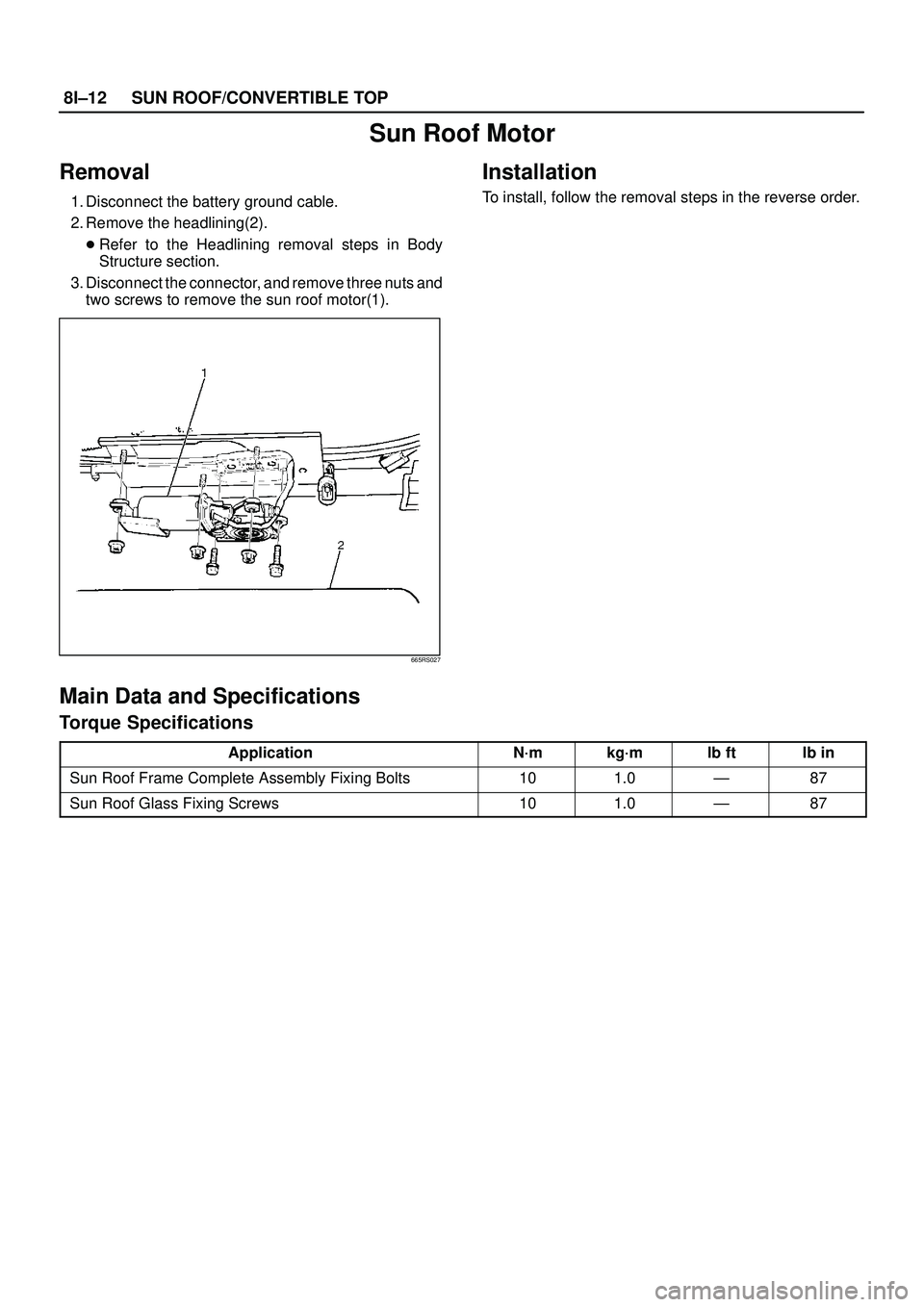 ISUZU TROOPER 1998  Service Repair Manual 8I±12SUN ROOF/CONVERTIBLE TOP
Sun Roof Motor
Removal
1. Disconnect the battery ground cable.
2. Remove the headlining(2).
Refer to the Headlining removal steps in Body
Structure section.
3. Disconne