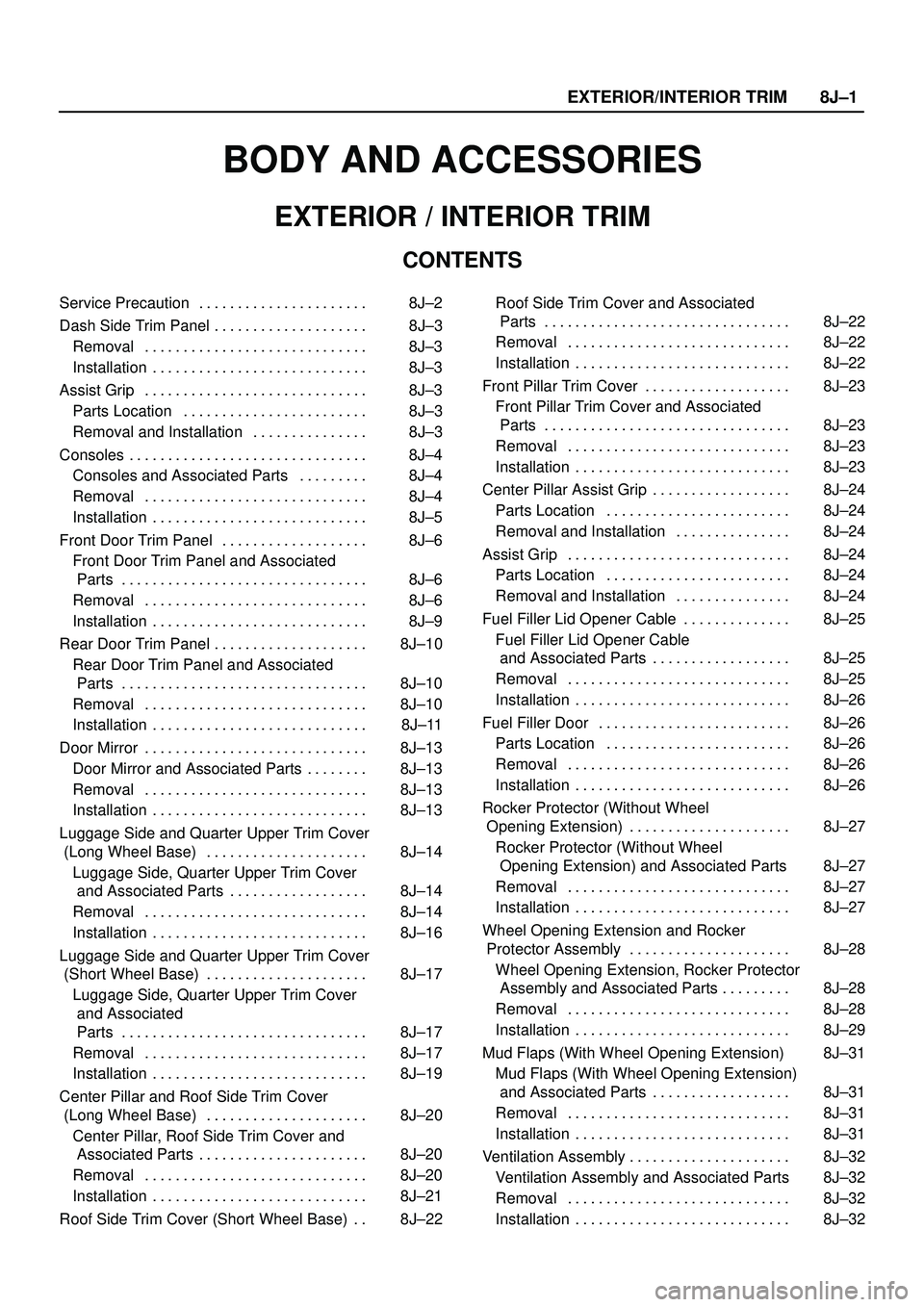 ISUZU TROOPER 1998  Service Repair Manual EXTERIOR/INTERIOR TRIM8J±1
BODY AND ACCESSORIES
EXTERIOR / INTERIOR TRIM
CONTENTS
Service Precaution 8J±2. . . . . . . . . . . . . . . . . . . . . . 
Dash Side Trim Panel 8J±3. . . . . . . . . . . 