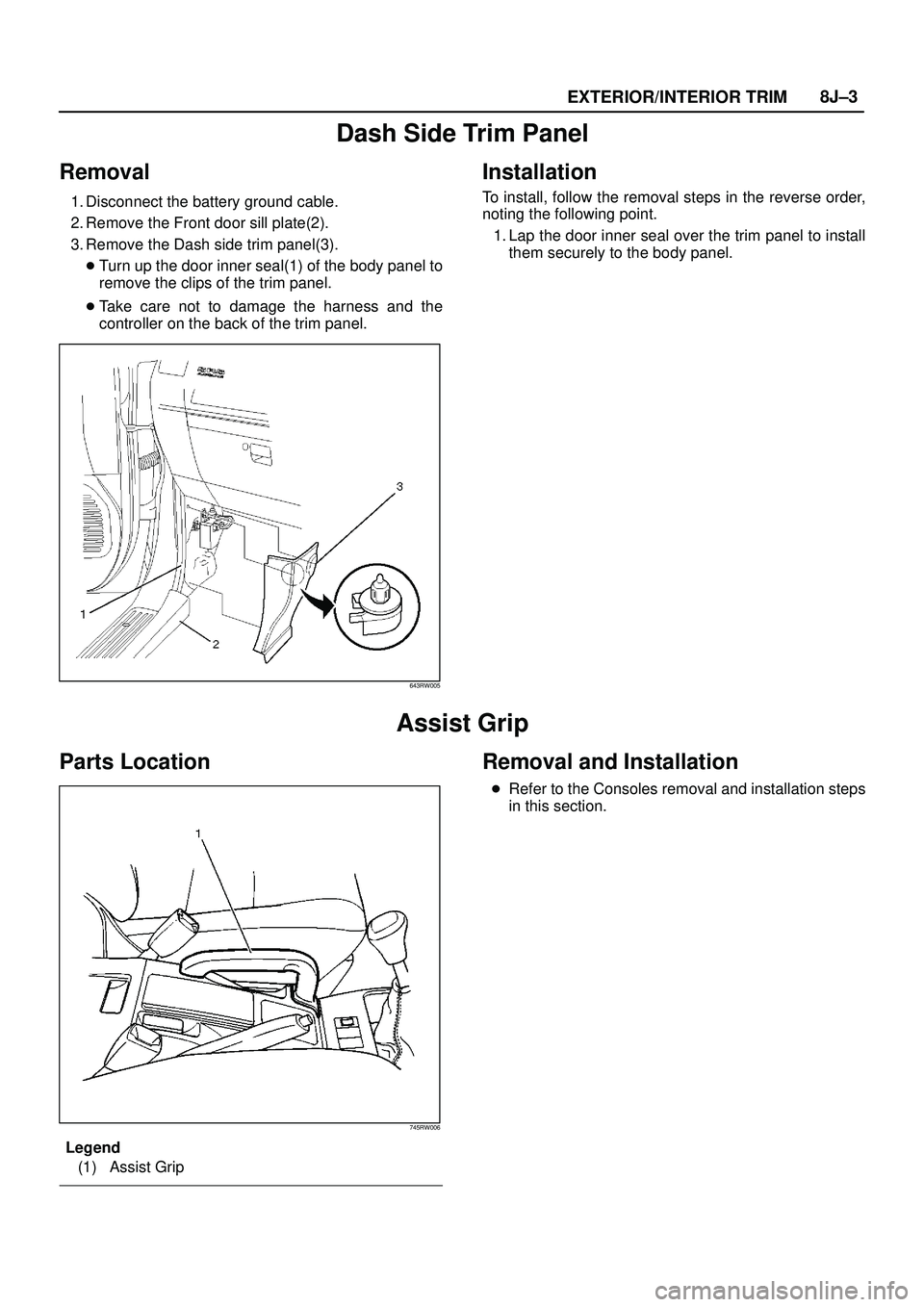 ISUZU TROOPER 1998  Service Repair Manual EXTERIOR/INTERIOR TRIM8J±3
Dash Side Trim Panel
Removal
1. Disconnect the battery ground cable.
2. Remove the Front door sill plate(2).
3. Remove the Dash side trim panel(3).
Turn up the door inner 