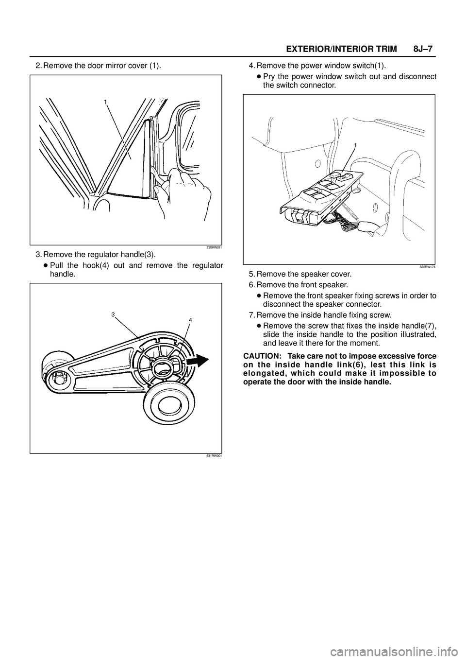 ISUZU TROOPER 1998  Service Repair Manual EXTERIOR/INTERIOR TRIM8J±7
2. Remove the door mirror cover (1).
720RW011
3. Remove the regulator handle(3).
Pull the hook(4) out and remove the regulator
handle.
631RW001
4. Remove the power window 