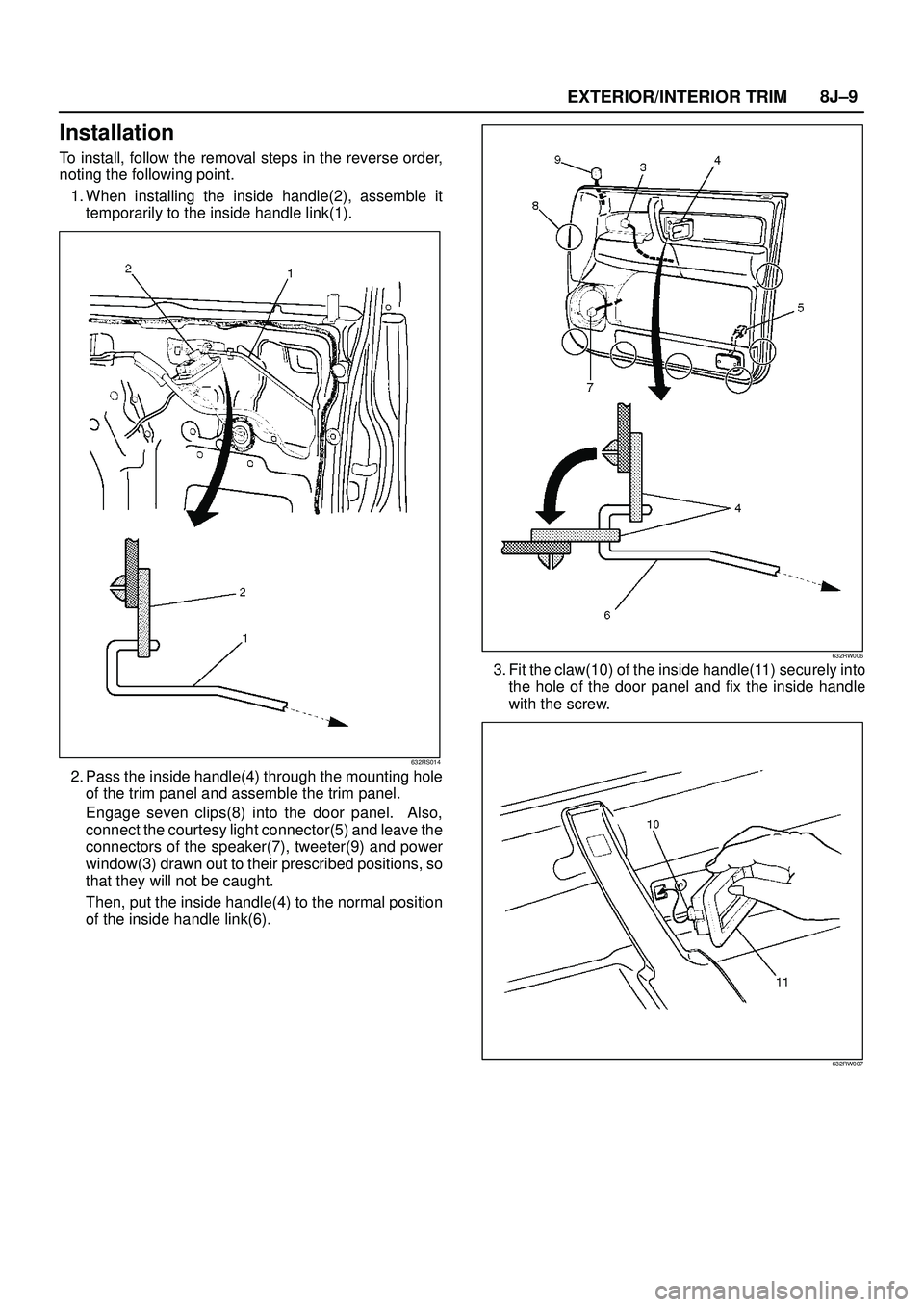 ISUZU TROOPER 1998  Service Manual PDF EXTERIOR/INTERIOR TRIM8J±9
Installation
To install, follow the removal steps in the reverse order,
noting the following point.
1. When installing the inside handle(2), assemble it
temporarily to the 