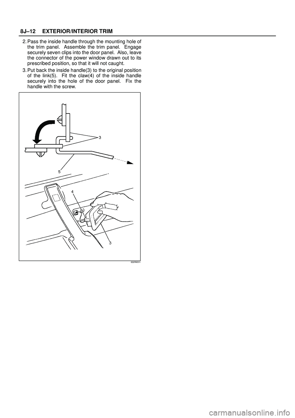 ISUZU TROOPER 1998  Service Manual PDF 8J±12EXTERIOR/INTERIOR TRIM
2. Pass the inside handle through the mounting hole of
the trim panel.  Assemble the trim panel.  Engage
securely seven clips into the door panel.  Also, leave
the connect