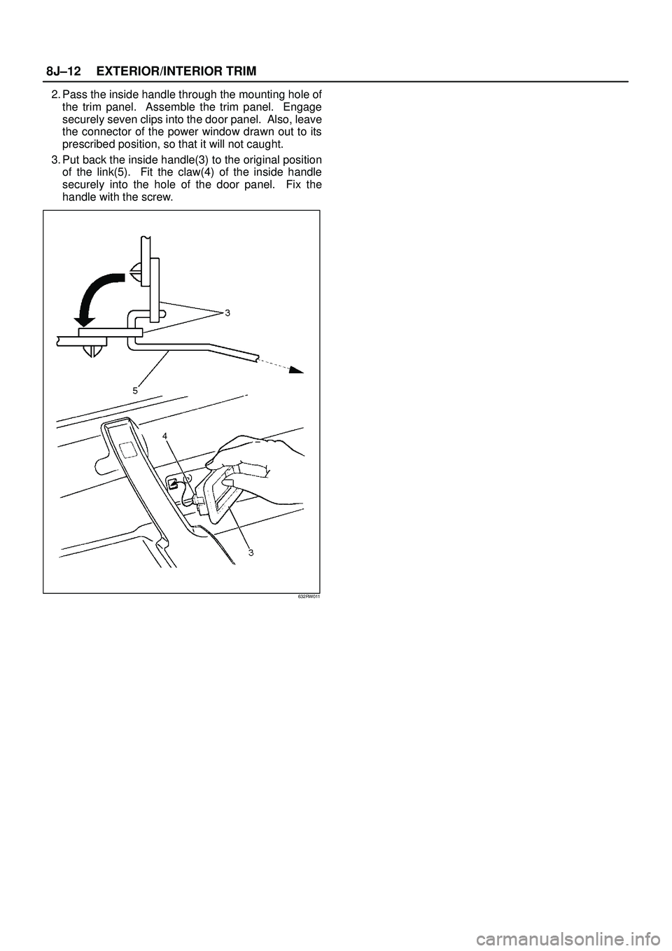 ISUZU TROOPER 1998  Service Repair Manual 8J±12EXTERIOR/INTERIOR TRIM
2. Pass the inside handle through the mounting hole of
the trim panel.  Assemble the trim panel.  Engage
securely seven clips into the door panel.  Also, leave
the connect