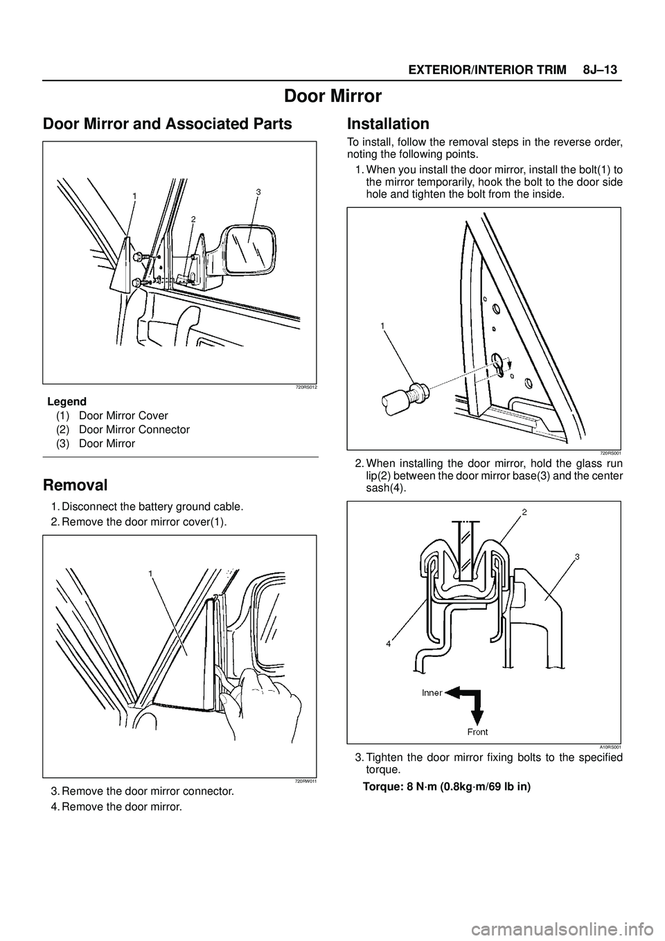 ISUZU TROOPER 1998  Service Repair Manual EXTERIOR/INTERIOR TRIM8J±13
Door Mirror
Door Mirror and Associated Parts
720RS012
Legend
(1) Door Mirror Cover
(2) Door Mirror Connector
(3) Door Mirror
Removal
1. Disconnect the battery ground cable