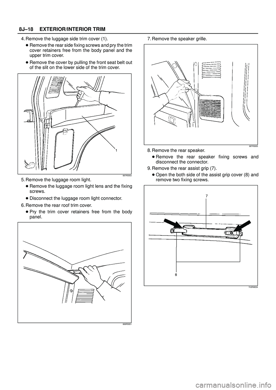 ISUZU TROOPER 1998  Service Repair Manual 8J±18EXTERIOR/INTERIOR TRIM
4. Remove the luggage side trim cover (1).
Remove the rear side fixing screws and pry the trim
cover retainers free from the body panel and the
upper trim cover.
Remove 