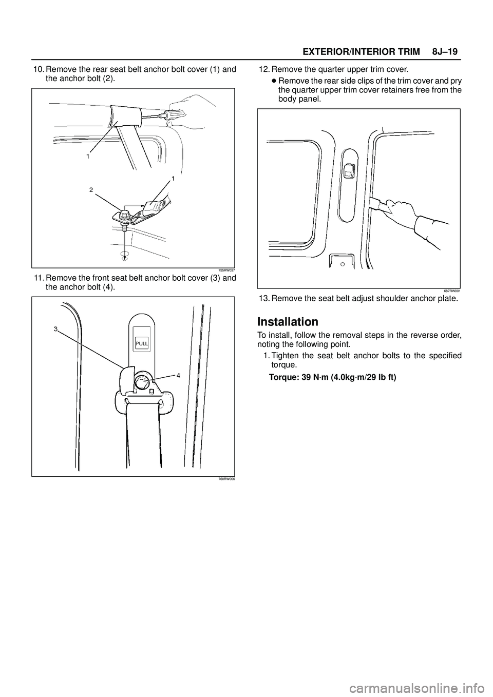 ISUZU TROOPER 1998  Service Repair Manual EXTERIOR/INTERIOR TRIM8J±19
10. Remove the rear seat belt anchor bolt cover (1) and
the anchor bolt (2).
755RW037
11. Remove the front seat belt anchor bolt cover (3) and
the anchor bolt (4).
760RW00