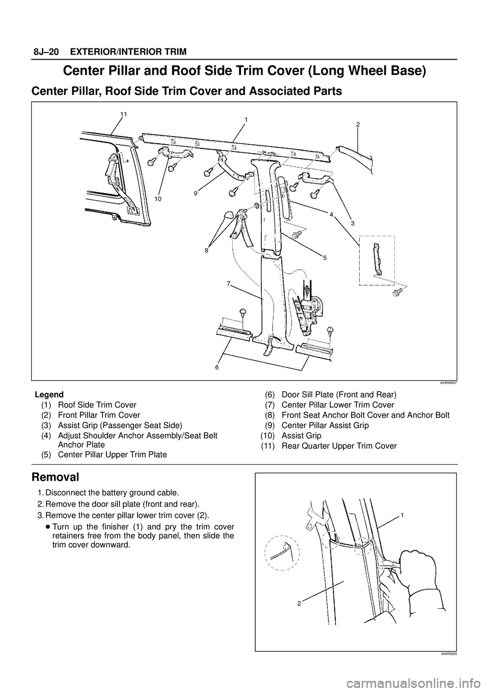 ISUZU TROOPER 1998  Service Repair Manual 8J±20EXTERIOR/INTERIOR TRIM
Center Pillar and Roof Side Trim Cover (Long Wheel Base)
Center Pillar, Roof Side Trim Cover and Associated Parts
643RW007
Legend
(1) Roof Side Trim Cover
(2) Front Pillar