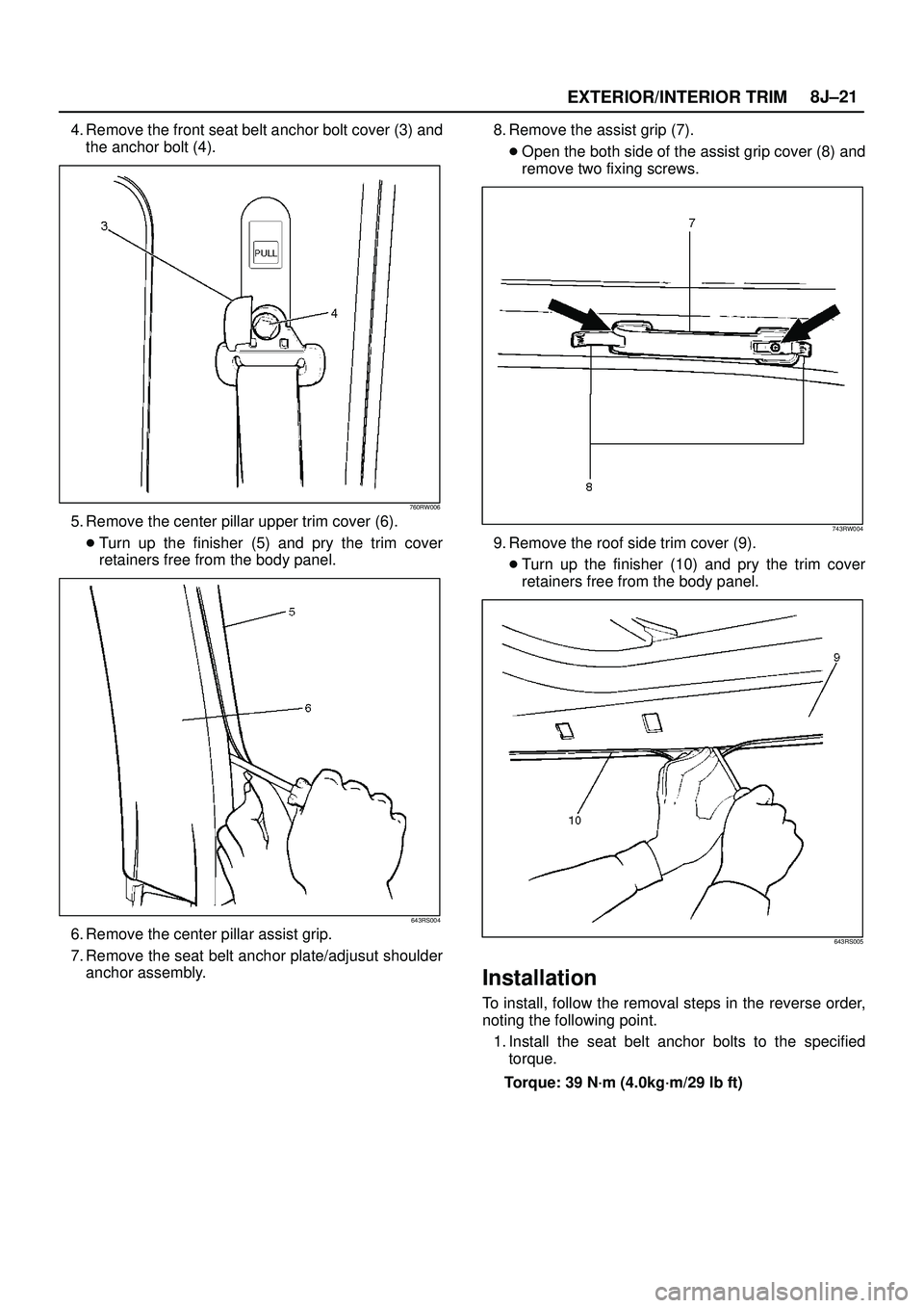ISUZU TROOPER 1998  Service Repair Manual EXTERIOR/INTERIOR TRIM8J±21
4. Remove the front seat belt anchor bolt cover (3) and
the anchor bolt (4).
760RW006
5. Remove the center pillar upper trim cover (6).
Turn up the finisher (5) and pry t
