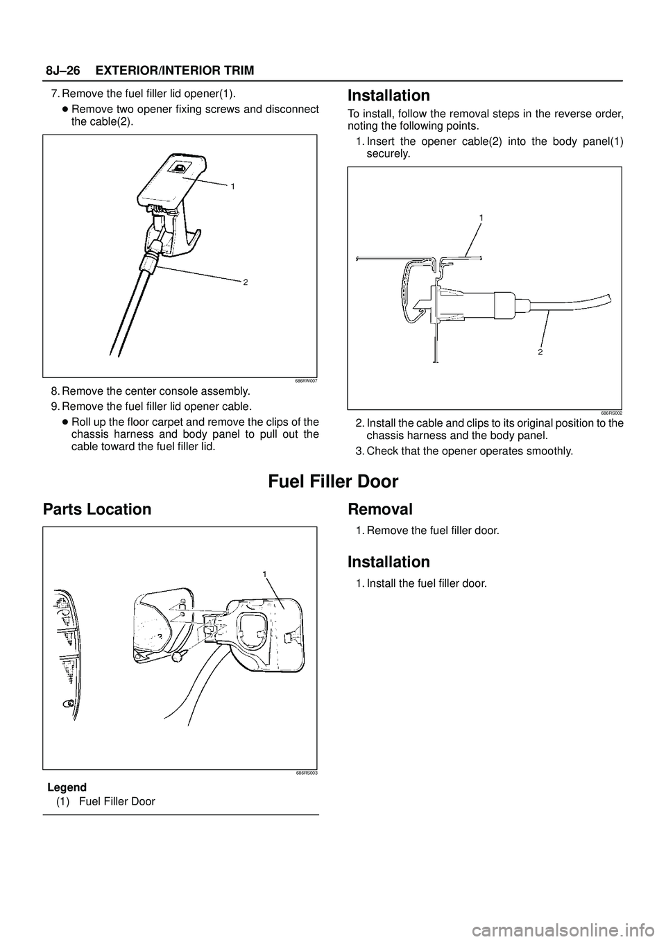 ISUZU TROOPER 1998  Service Repair Manual 8J±26EXTERIOR/INTERIOR TRIM
7. Remove the fuel filler lid opener(1).
Remove two opener fixing screws and disconnect
the cable(2).
686RW007
8. Remove the center console assembly.
9. Remove the fuel f