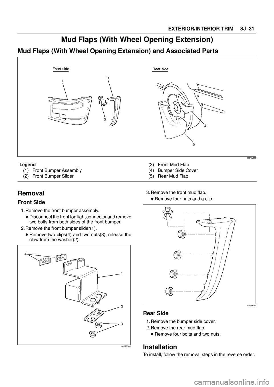 ISUZU TROOPER 1998  Service Repair Manual EXTERIOR/INTERIOR TRIM8J±31
Mud Flaps (With Wheel Opening Extension)
Mud Flaps (With Wheel Opening Extension) and Associated Parts
620RW003
Legend
(1) Front Bumper Assembly
(2) Front Bumper Slider(3)