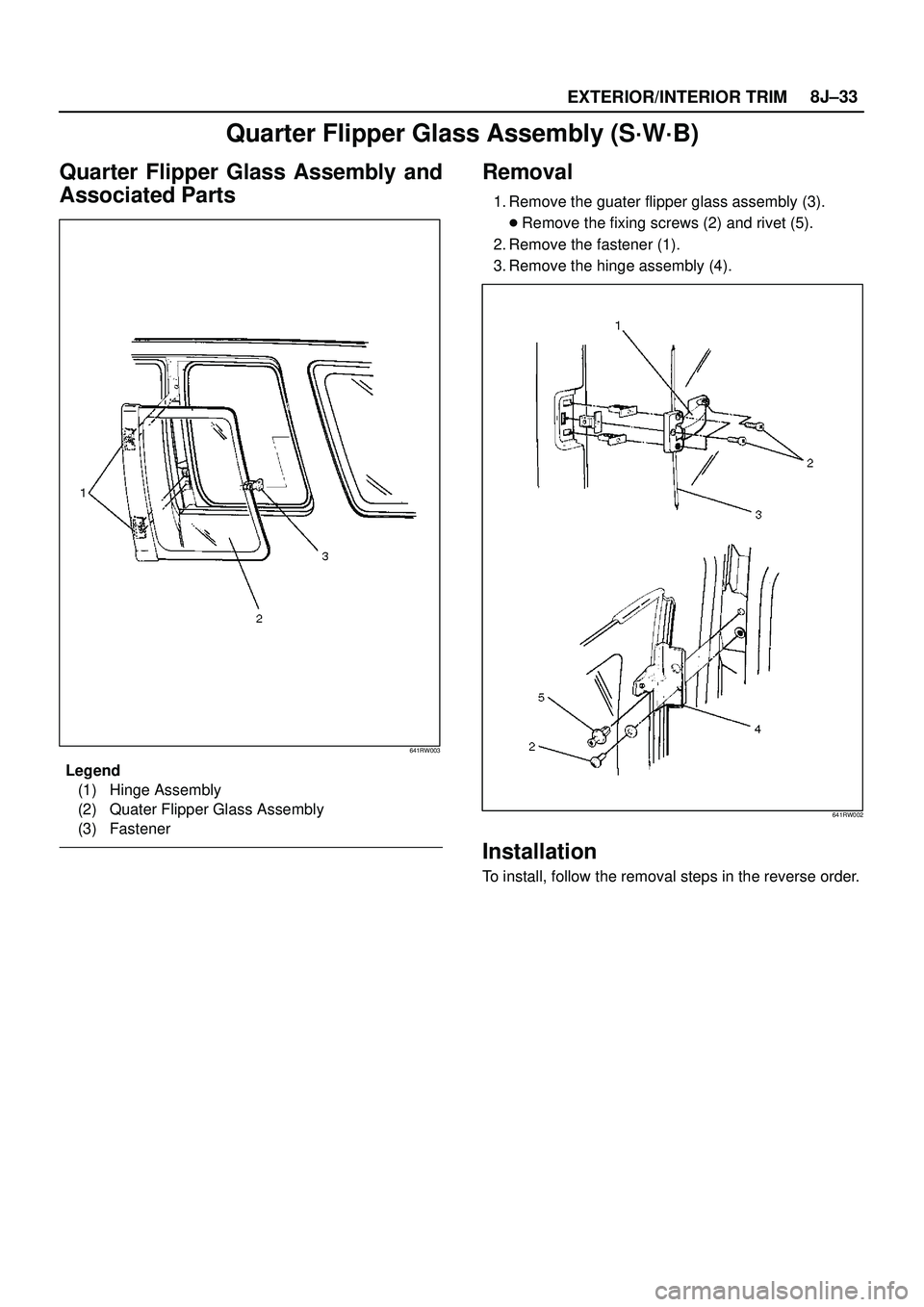 ISUZU TROOPER 1998  Service Repair Manual EXTERIOR/INTERIOR TRIM8J±33
Quarter Flipper Glass Assembly (S´W´B)
Quarter Flipper Glass Assembly and
Associated Parts
641RW003
Legend
(1) Hinge Assembly
(2) Quater Flipper Glass Assembly
(3) Faste