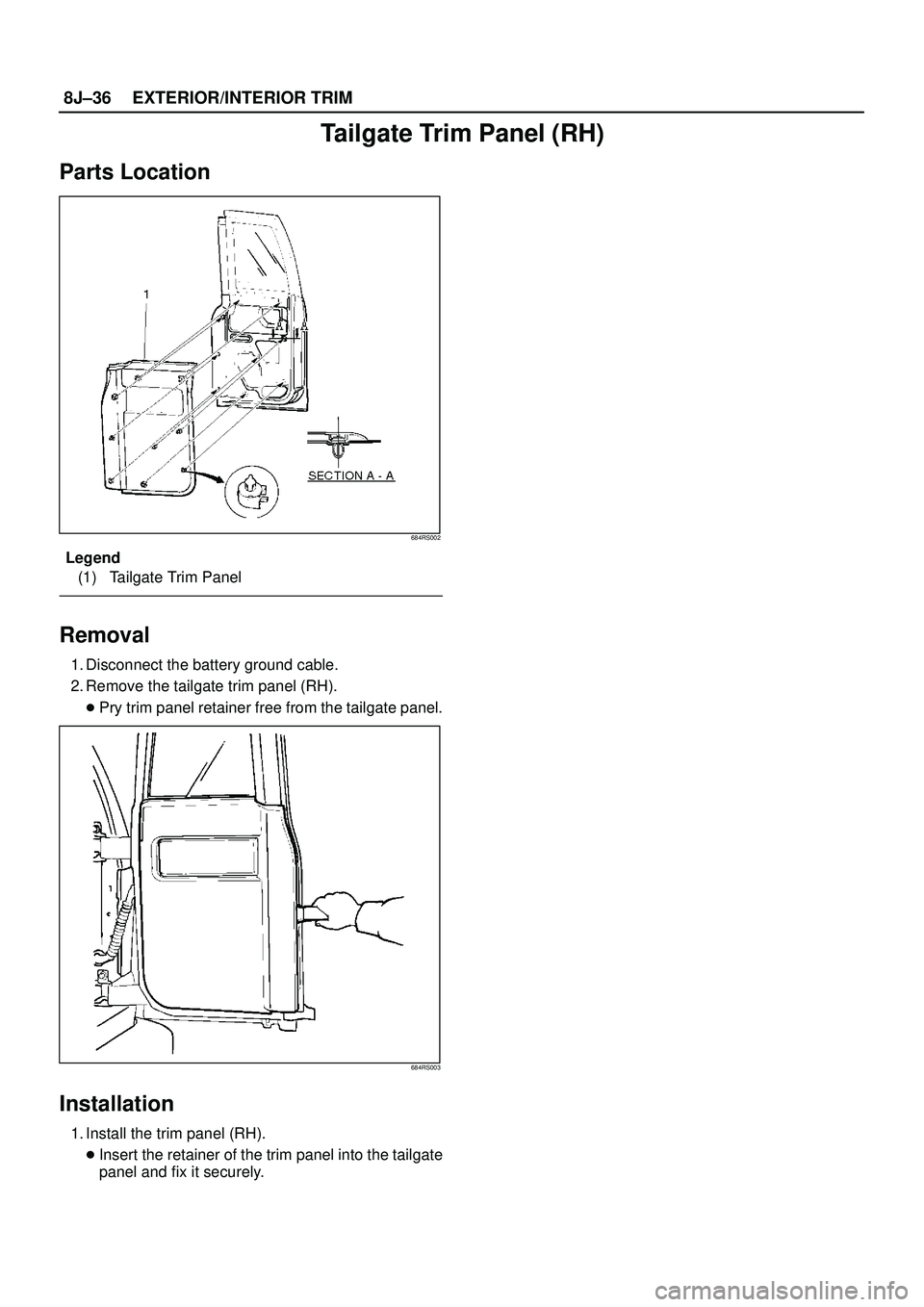 ISUZU TROOPER 1998  Service Repair Manual 8J±36EXTERIOR/INTERIOR TRIM
Tailgate Trim Panel (RH)
Parts Location
684RS002
Legend
(1) Tailgate Trim Panel
Removal
1. Disconnect the battery ground cable.
2. Remove the tailgate trim panel (RH).
Pr