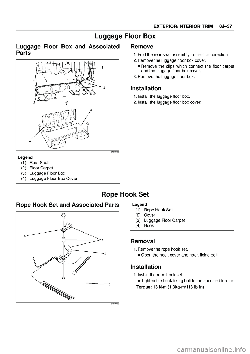 ISUZU TROOPER 1998  Service Repair Manual EXTERIOR/INTERIOR TRIM8J±37
Luggage Floor Box
Luggage Floor Box and Associated
Parts
643RS006
Legend
(1) Rear Seat
(2) Floor Carpet
(3) Luggage Floor Box
(4) Luggage Floor Box Cover
Remove
1. Fold th