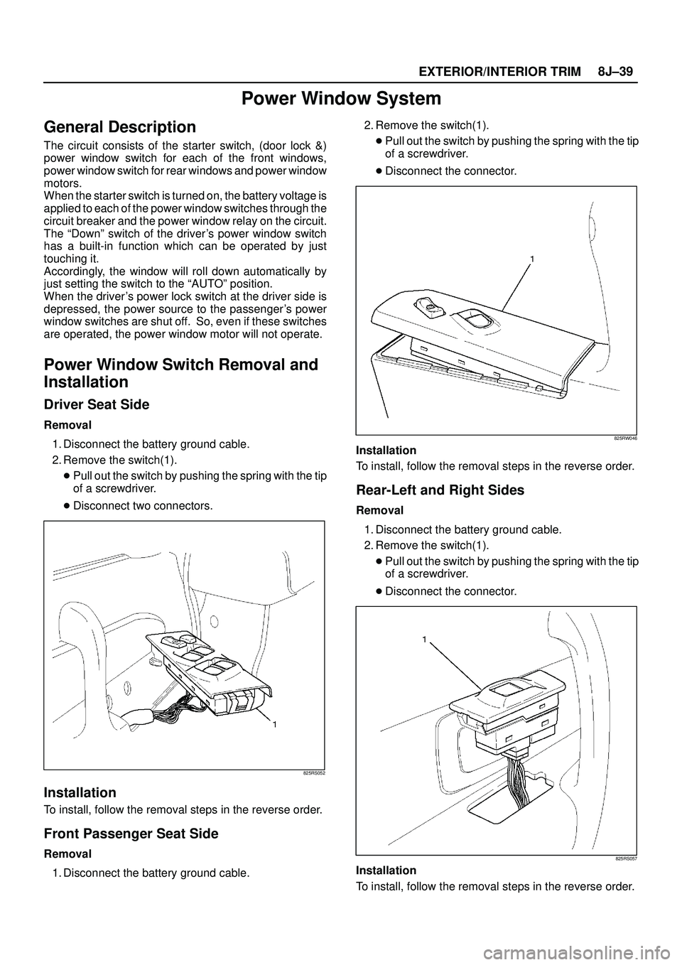 ISUZU TROOPER 1998  Service Repair Manual EXTERIOR/INTERIOR TRIM8J±39
Power Window System
General Description
The circuit consists of the starter switch, (door lock &)
power window switch for each of the front windows,
power window switch fo