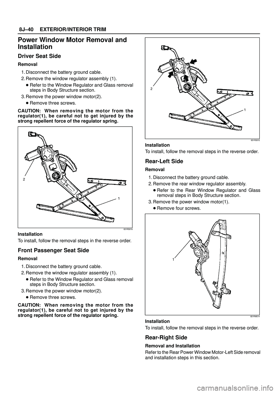 ISUZU TROOPER 1998  Service Manual PDF 8J±40EXTERIOR/INTERIOR TRIM
Power Window Motor Removal and
Installation
Driver Seat Side
Removal
1. Disconnect the battery ground cable.
2. Remove the window regulator assembly (1).
Refer to the Win